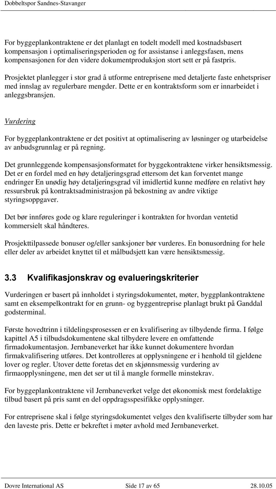 Dette er en kontraktsform som er innarbeidet i anleggsbransjen. Vurdering For byggeplankontraktene er det positivt at optimalisering av løsninger og utarbeidelse av anbudsgrunnlag er på regning.