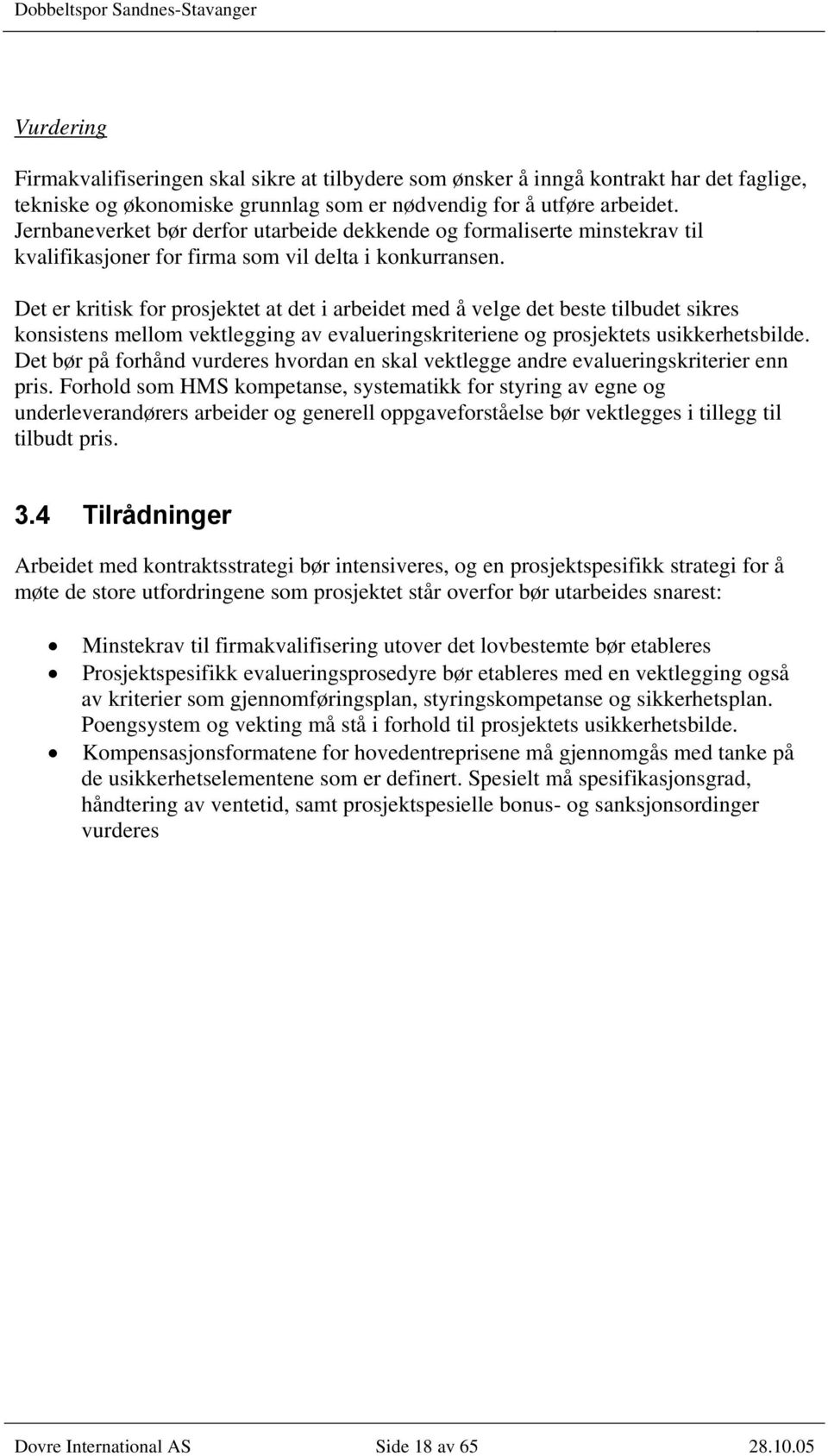 Det er kritisk for prosjektet at det i arbeidet med å velge det beste tilbudet sikres konsistens mellom vektlegging av evalueringskriteriene og prosjektets usikkerhetsbilde.