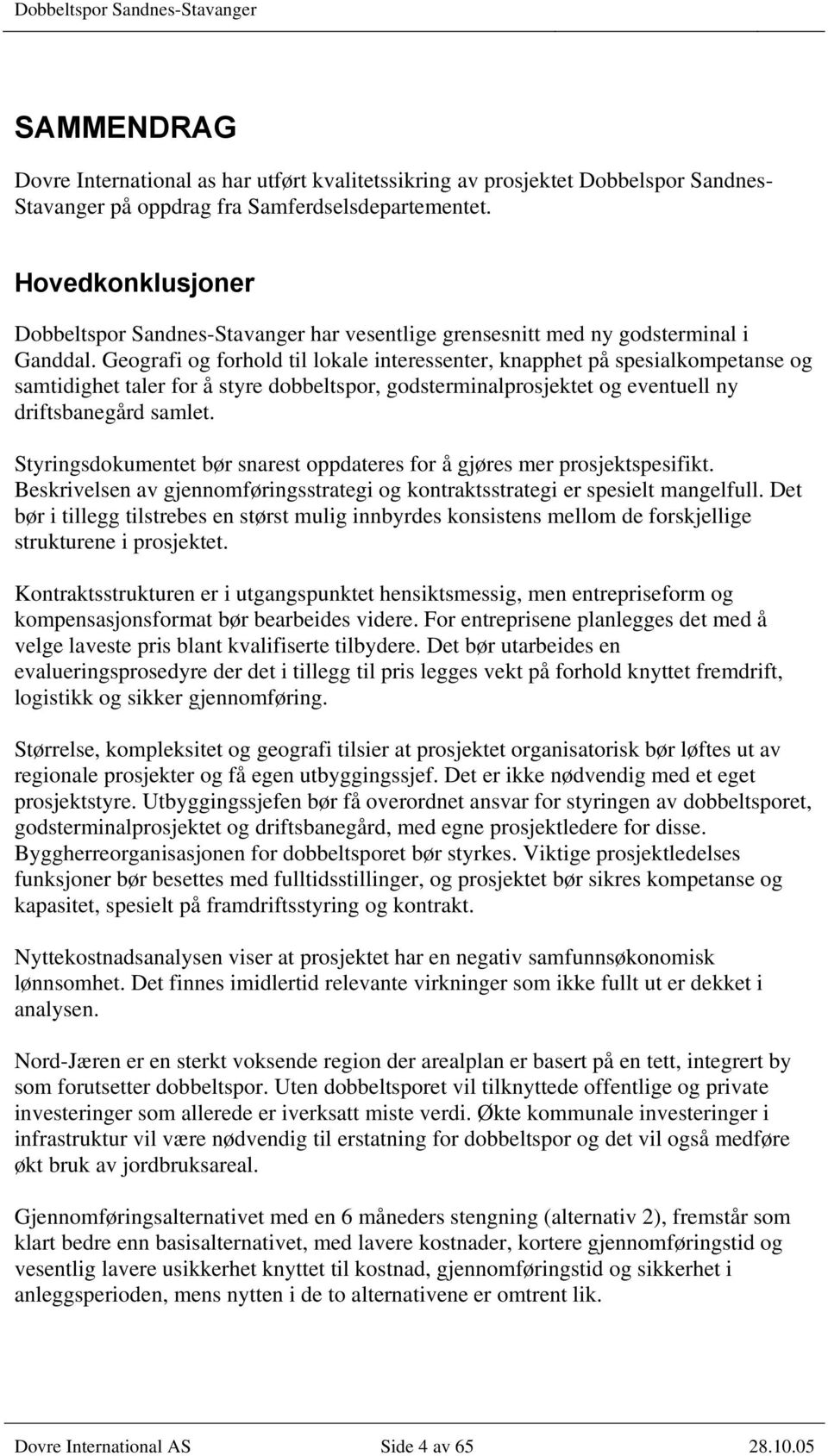 Geografi og forhold til lokale interessenter, knapphet på spesialkompetanse og samtidighet taler for å styre dobbeltspor, godsterminalprosjektet og eventuell ny driftsbanegård samlet.