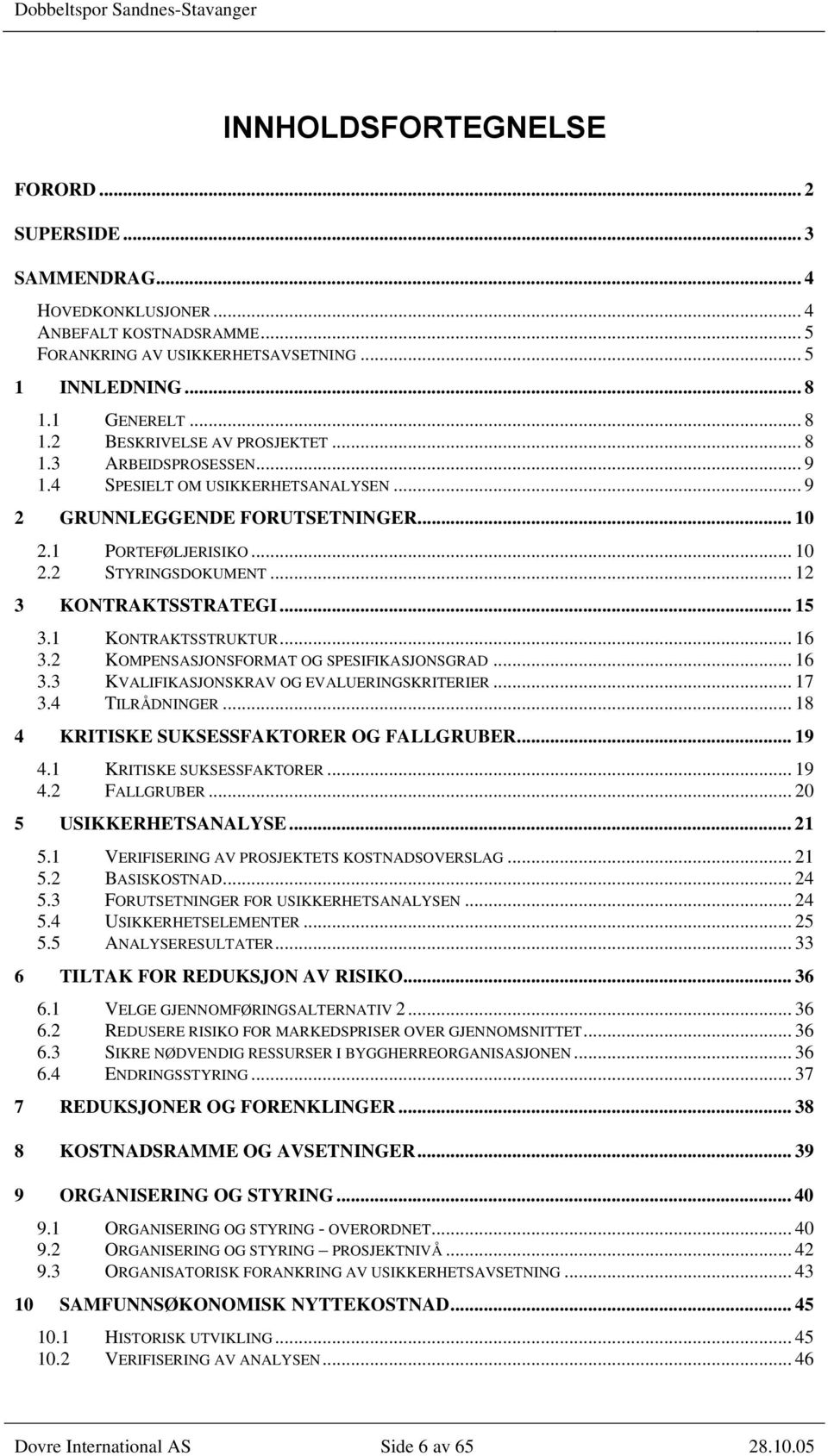 .. 12 3 KONTRAKTSSTRATEGI... 15 3.1 KONTRAKTSSTRUKTUR... 16 3.2 KOMPENSASJONSFORMAT OG SPESIFIKASJONSGRAD... 16 3.3 KVALIFIKASJONSKRAV OG EVALUERINGSKRITERIER... 17 3.4 TILRÅDNINGER.