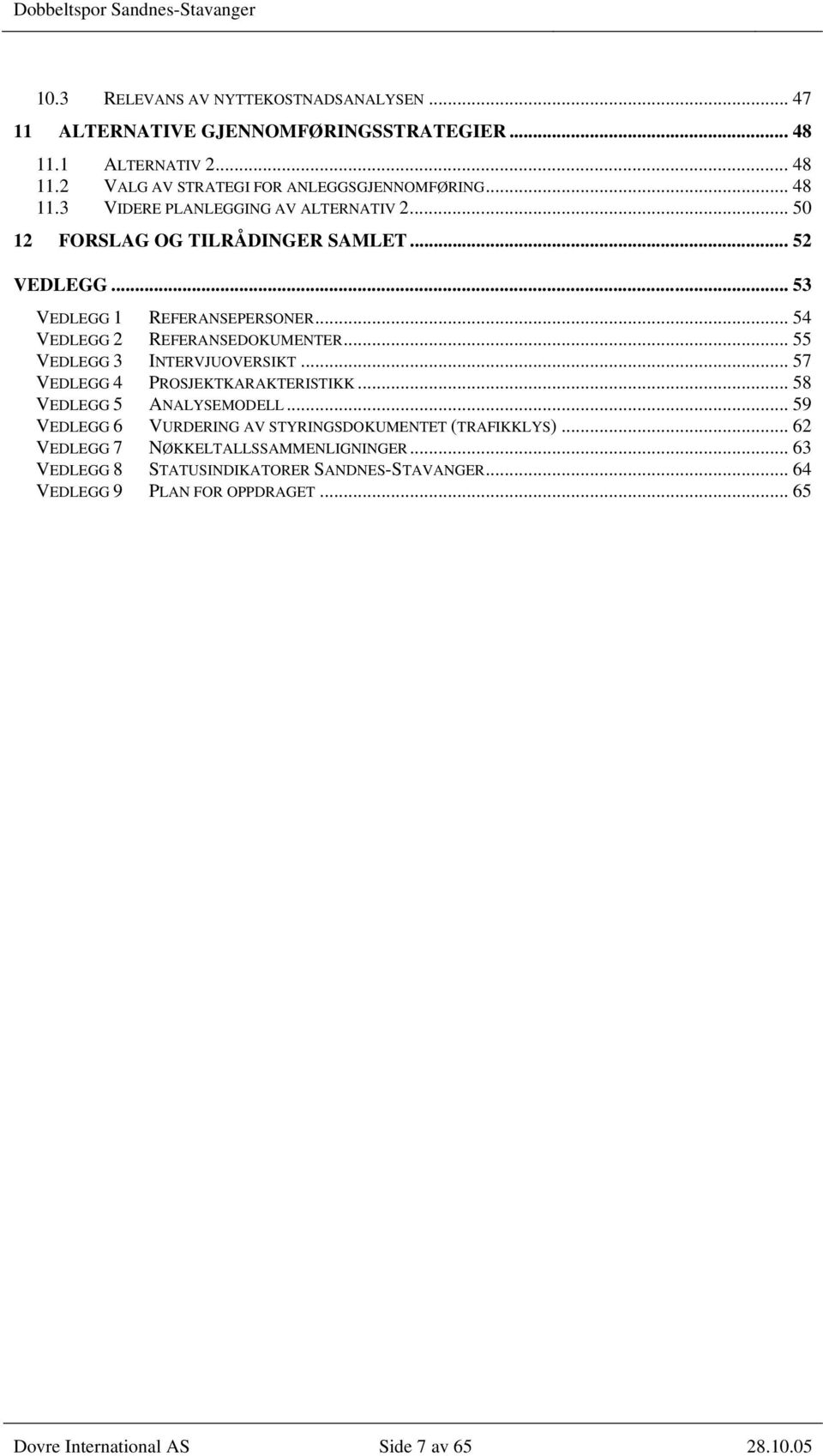 .. 57 VEDLEGG 4 PROSJEKTKARAKTERISTIKK... 58 VEDLEGG 5 ANALYSEMODELL... 59 VEDLEGG 6 VURDERING AV STYRINGSDOKUMENTET (TRAFIKKLYS).