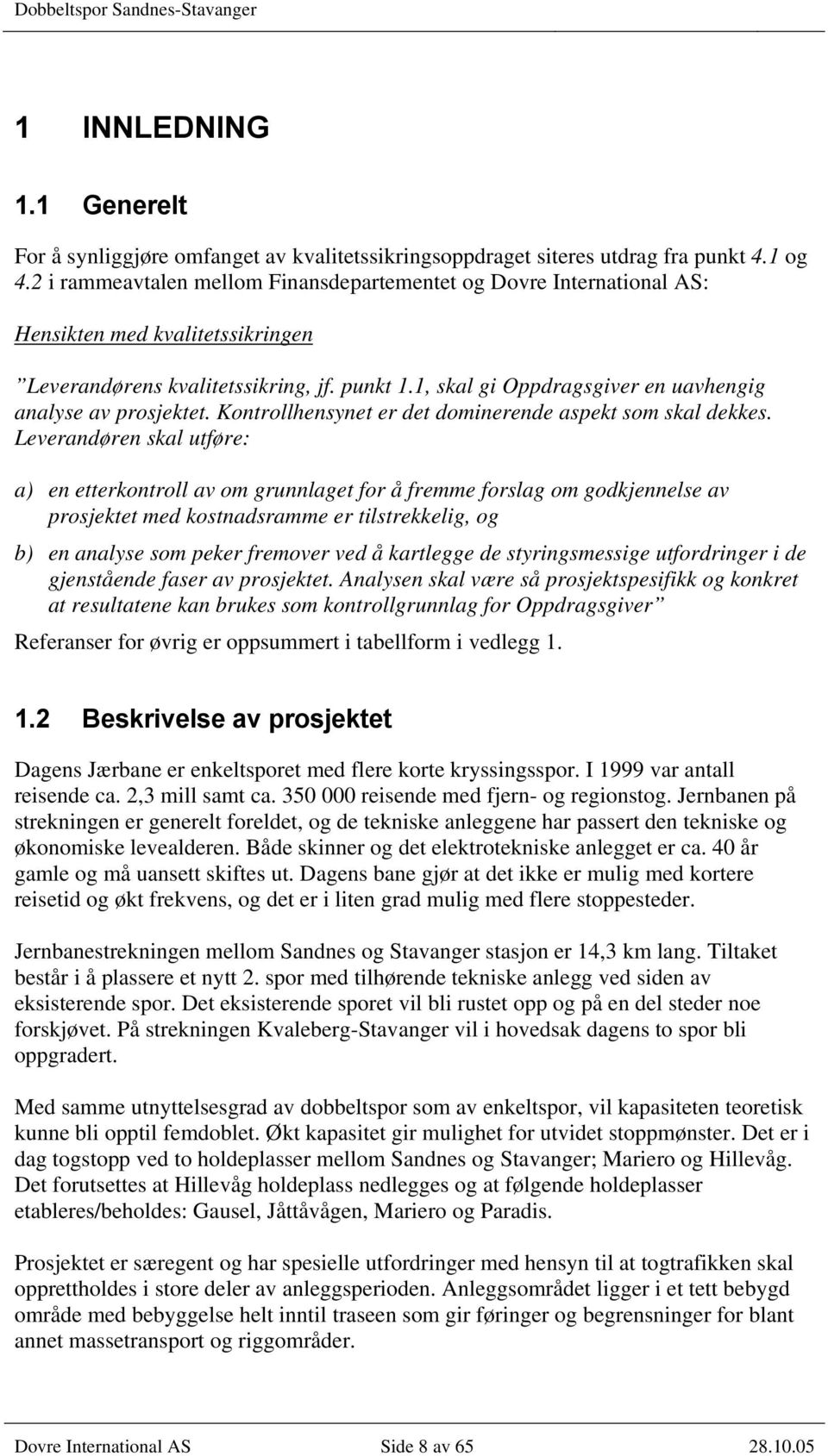 1, skal gi Oppdragsgiver en uavhengig analyse av prosjektet. Kontrollhensynet er det dominerende aspekt som skal dekkes.