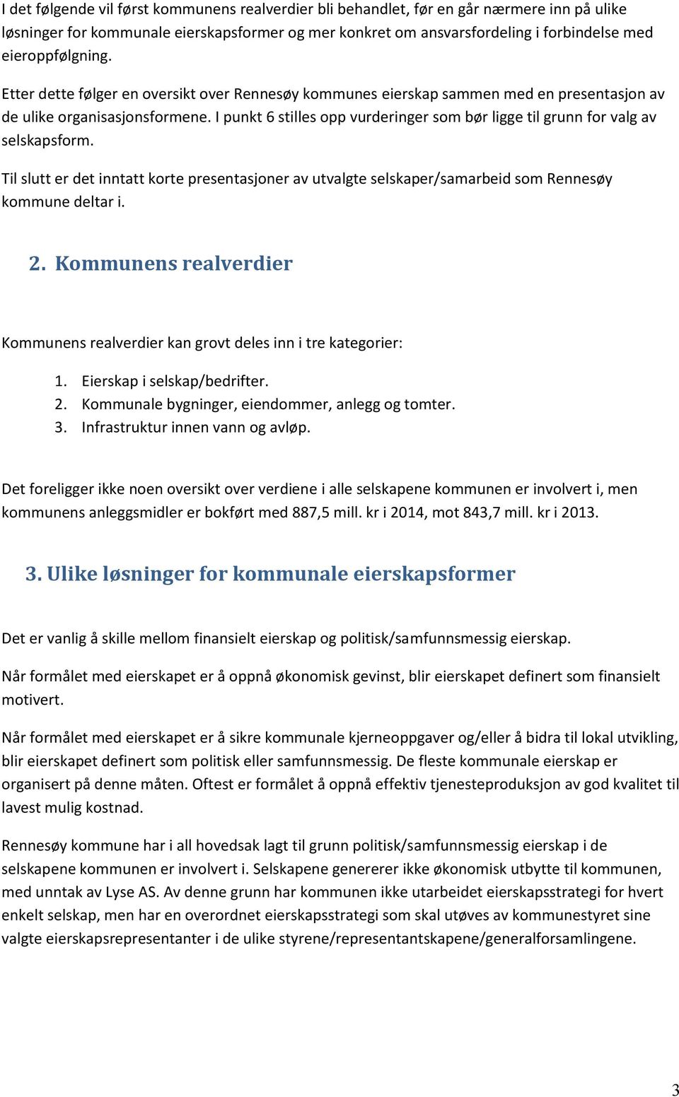 I punkt 6 stilles opp vurderinger som bør ligge til grunn for valg av selskapsform. Til slutt er det inntatt korte presentasjoner av utvalgte selskaper/samarbeid som Rennesøy kommune deltar i. 2.