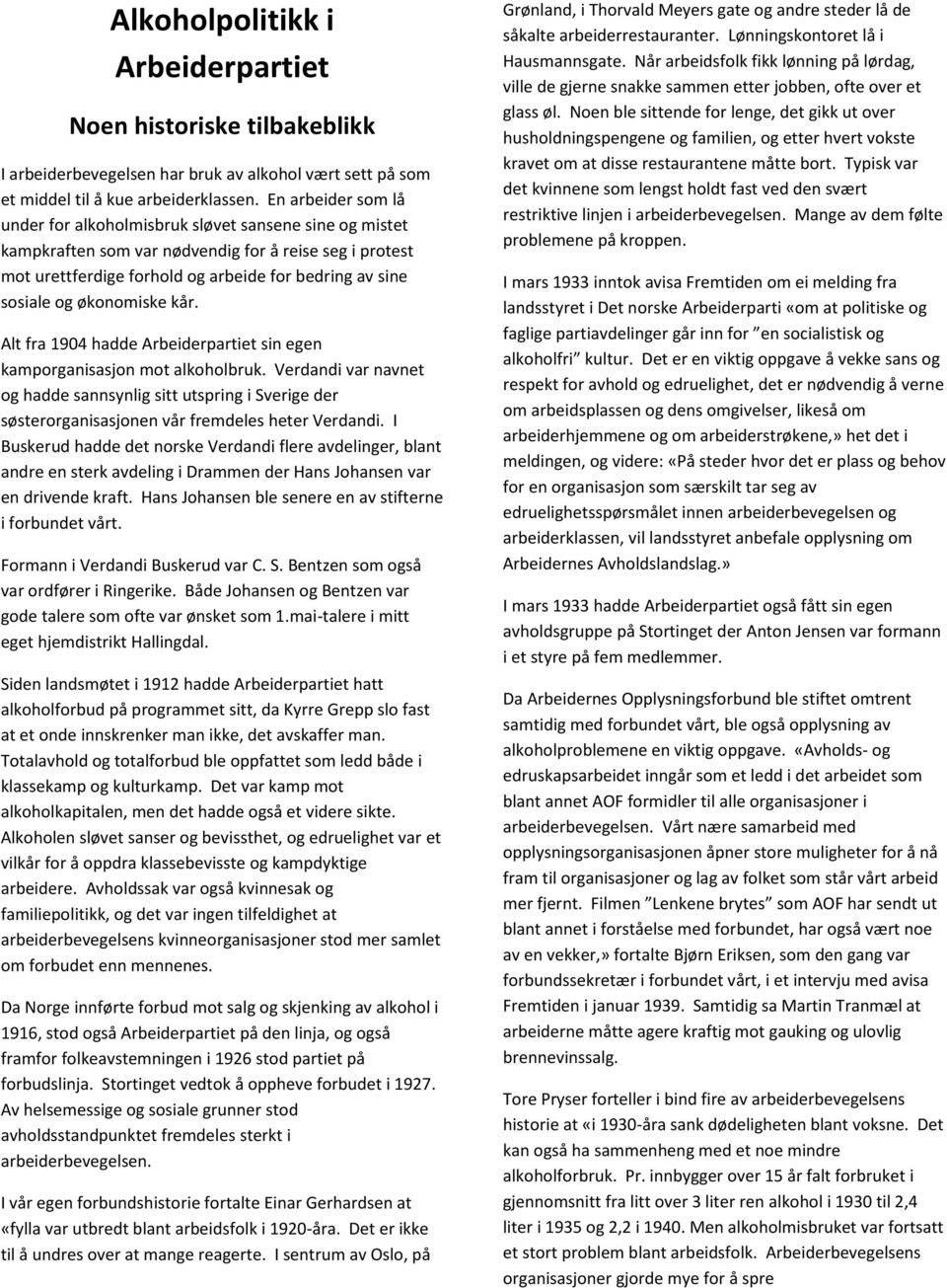 økonomiske kår. Alt fra 1904 hadde Arbeiderpartiet sin egen kamporganisasjon mot alkoholbruk.