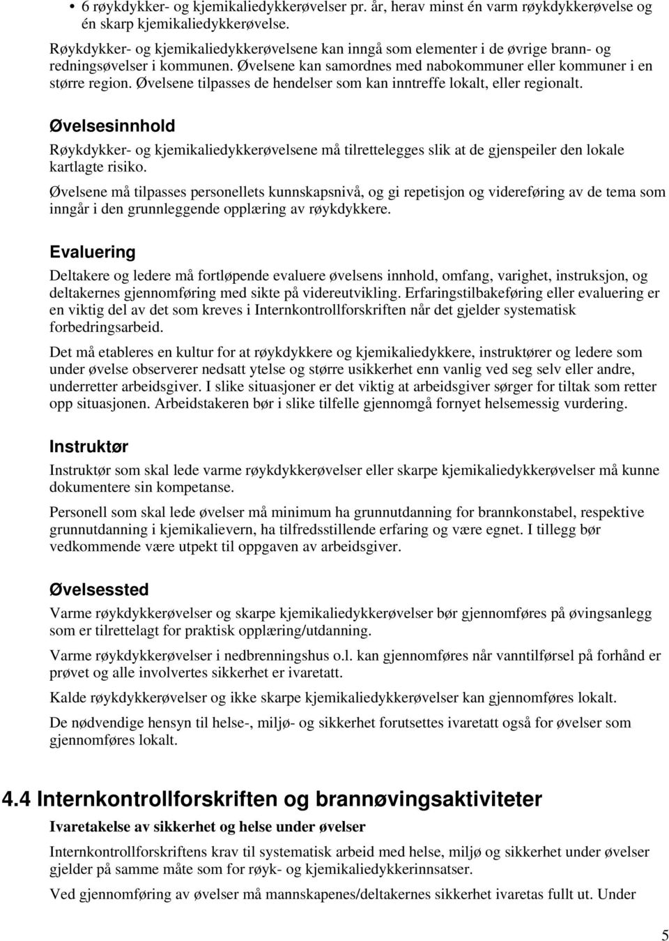 Øvelsene tilpasses de hendelser som kan inntreffe lokalt, eller regionalt. Øvelsesinnhold Røykdykker- og kjemikaliedykkerøvelsene må tilrettelegges slik at de gjenspeiler den lokale kartlagte risiko.