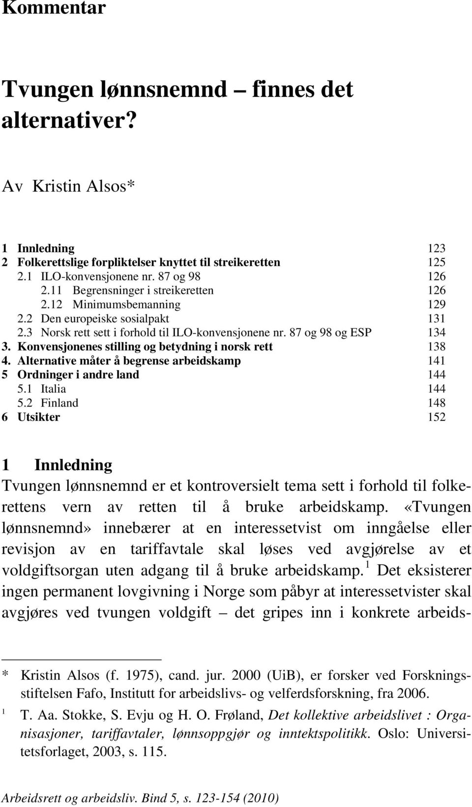 Konvensjonenes stilling og betydning i norsk rett 138 4. Alternative måter å begrense arbeidskamp 141 5 Ordninger i andre land 144 5.1 Italia 144 5.