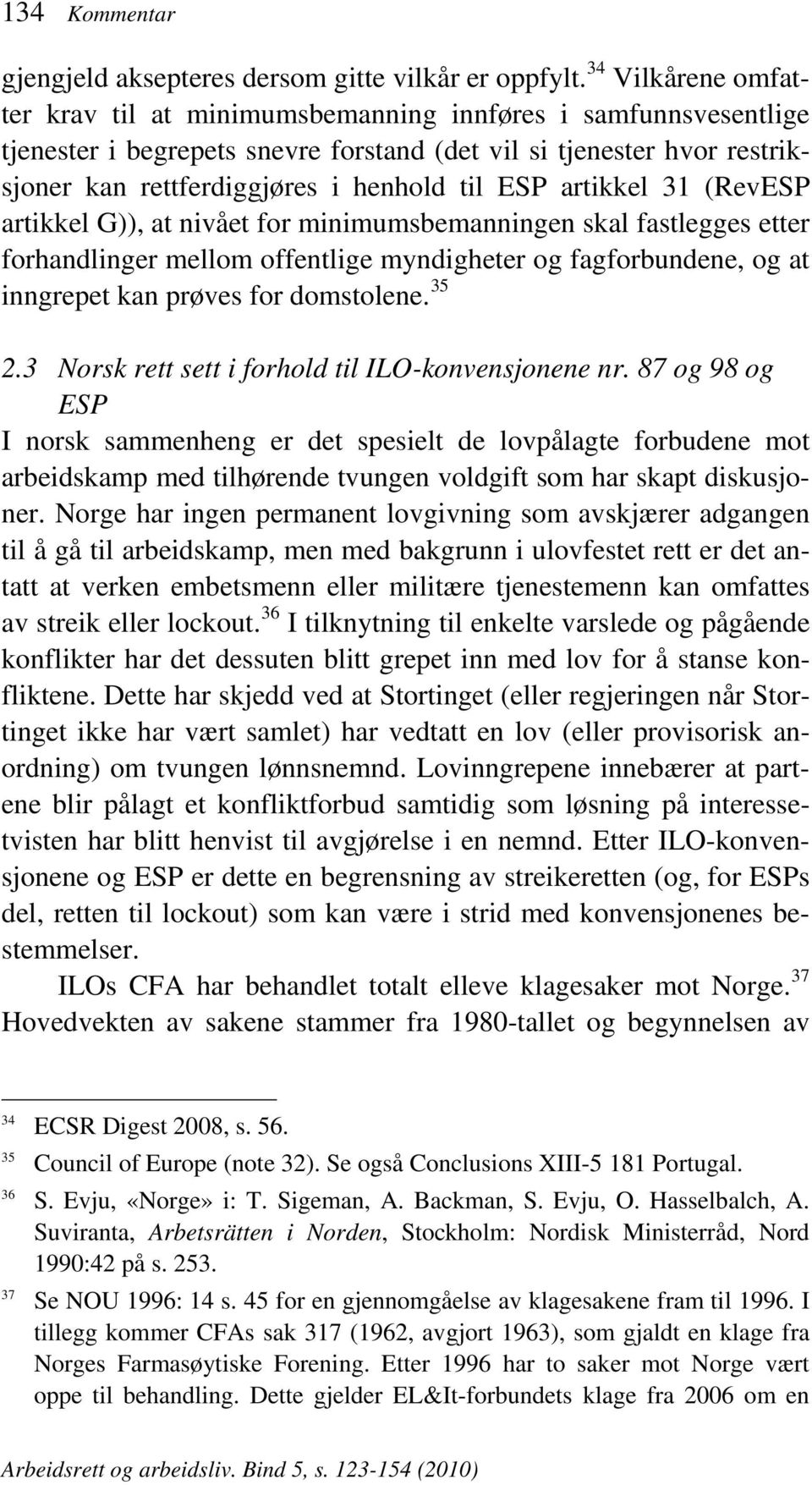 artikkel 31 (RevESP artikkel G)), at nivået for minimumsbemanningen skal fastlegges etter forhandlinger mellom offentlige myndigheter og fagforbundene, og at inngrepet kan prøves for domstolene. 35 2.