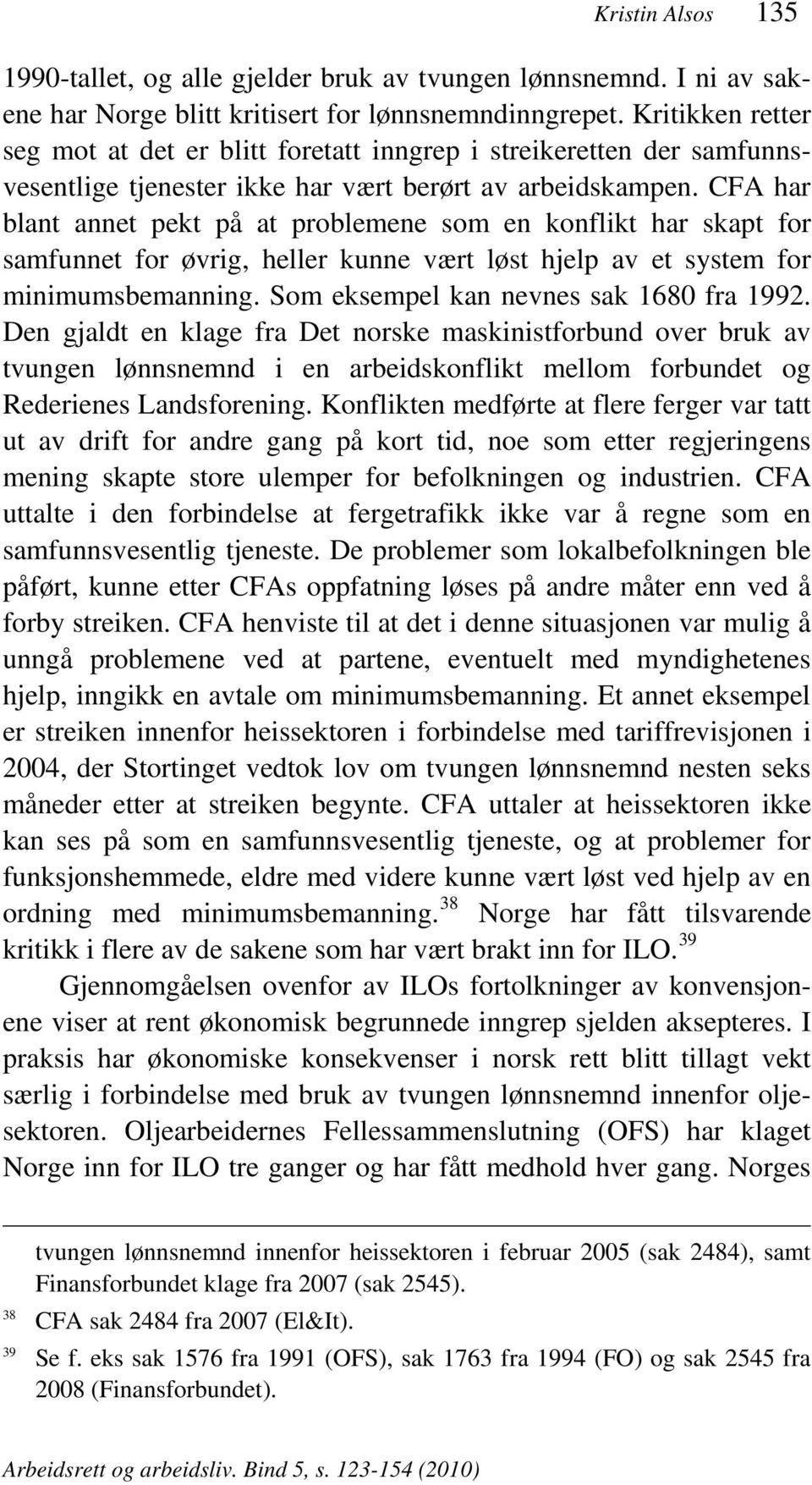 CFA har blant annet pekt på at problemene som en konflikt har skapt for samfunnet for øvrig, heller kunne vært løst hjelp av et system for minimumsbemanning. Som eksempel kan nevnes sak 1680 fra 1992.