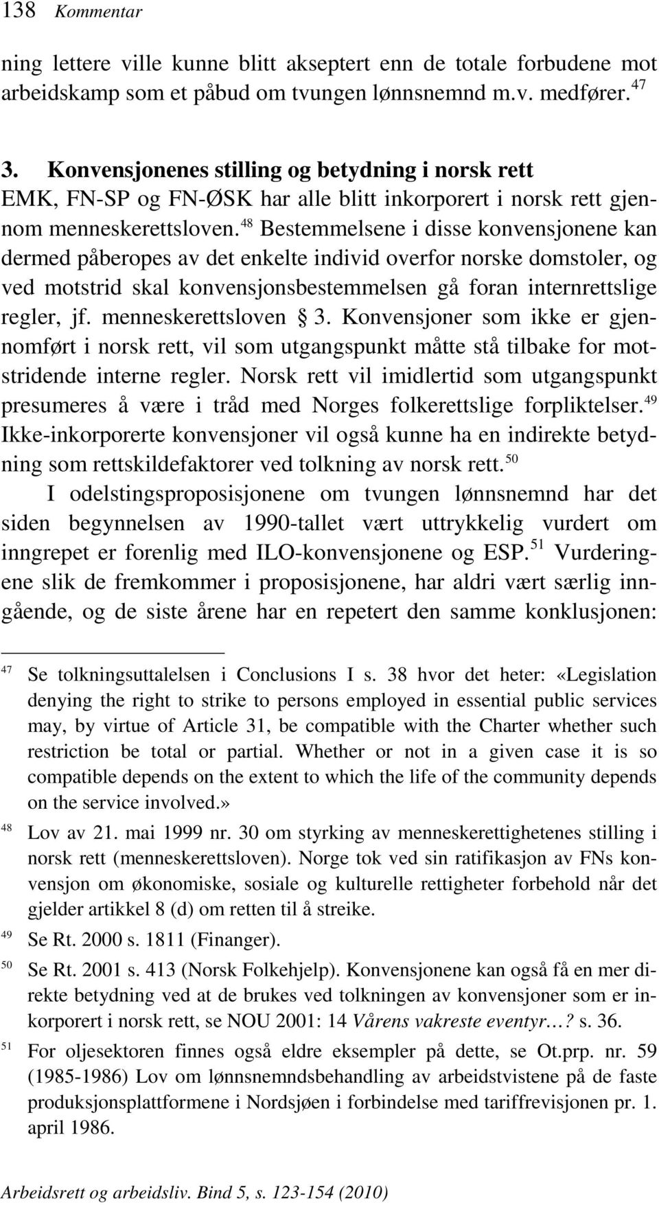 48 Bestemmelsene i disse konvensjonene kan dermed påberopes av det enkelte individ overfor norske domstoler, og ved motstrid skal konvensjonsbestemmelsen gå foran internrettslige regler, jf.