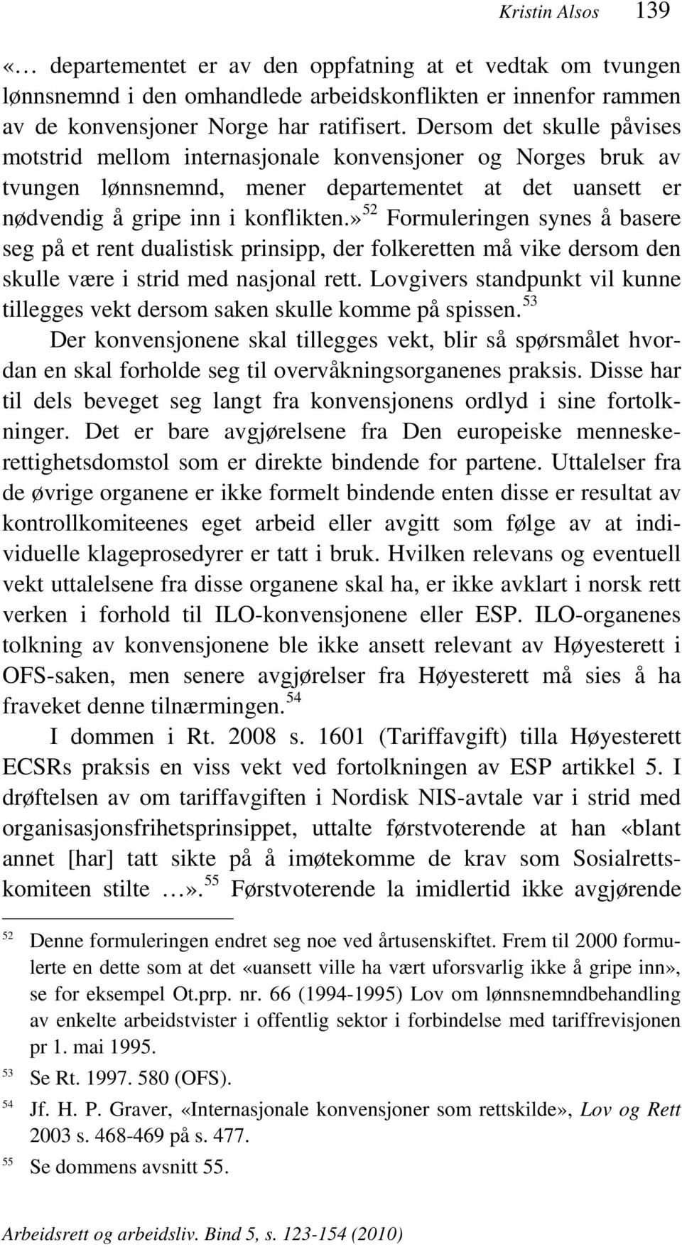 » 52 Formuleringen synes å basere seg på et rent dualistisk prinsipp, der folkeretten må vike dersom den skulle være i strid med nasjonal rett.