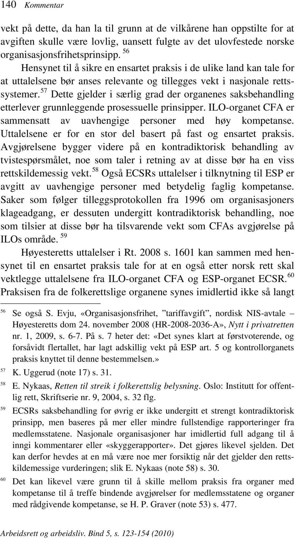 57 Dette gjelder i særlig grad der organenes saksbehandling etterlever grunnleggende prosessuelle prinsipper. ILO-organet CFA er sammensatt av uavhengige personer med høy kompetanse.