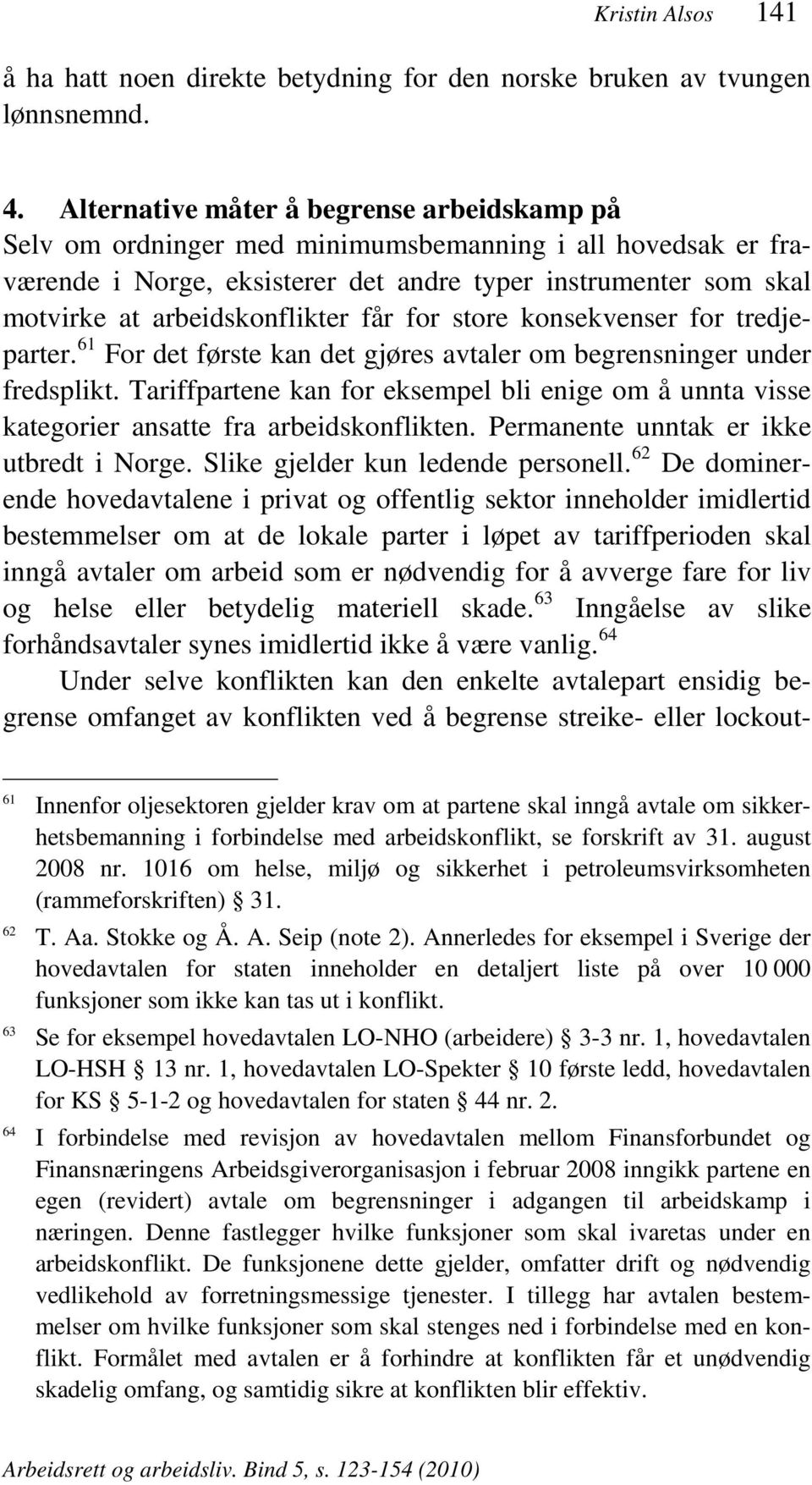 arbeidskonflikter får for store konsekvenser for tredjeparter. 61 For det første kan det gjøres avtaler om begrensninger under fredsplikt.