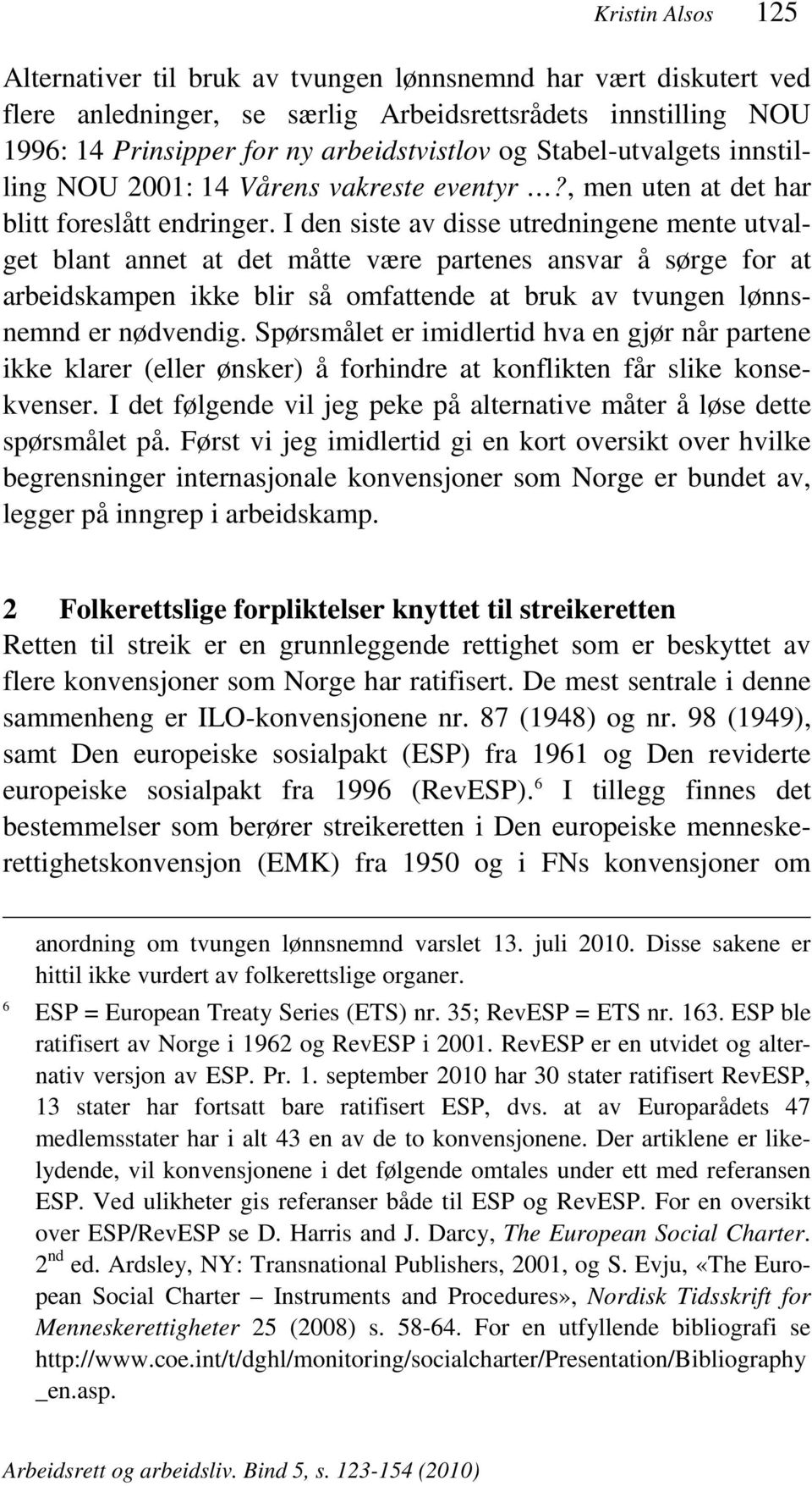 I den siste av disse utredningene mente utvalget blant annet at det måtte være partenes ansvar å sørge for at arbeidskampen ikke blir så omfattende at bruk av tvungen lønnsnemnd er nødvendig.