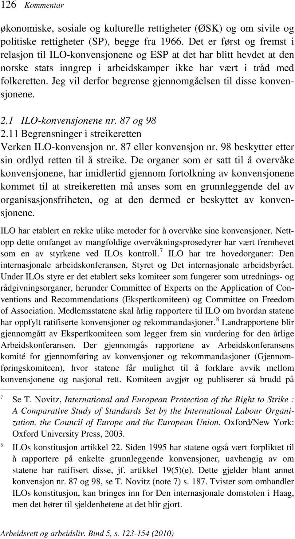 Jeg vil derfor begrense gjennomgåelsen til disse konvensjonene. 2.1 ILO-konvensjonene nr. 87 og 98 2.11 Begrensninger i streikeretten Verken ILO-konvensjon nr. 87 eller konvensjon nr.