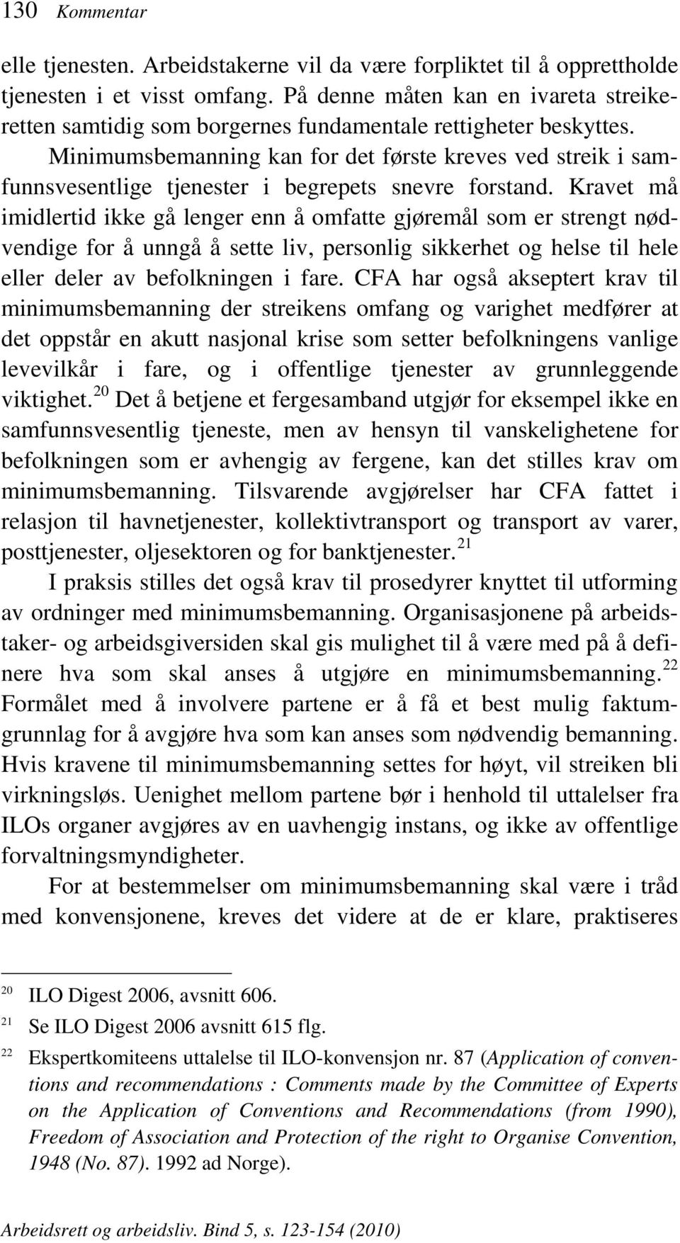 Minimumsbemanning kan for det første kreves ved streik i samfunnsvesentlige tjenester i begrepets snevre forstand.