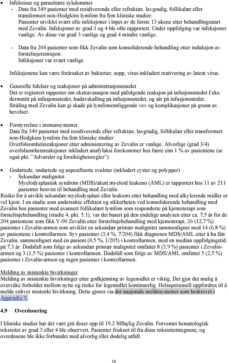 Av disse var grad 3 vanlige og grad 4 mindre vanlige. - Data fra 204 pasienter som fikk Zevalin som konsoliderende behandling etter induksjon av førstelinjeremisjon: Infeksjoner var svært vanlige.