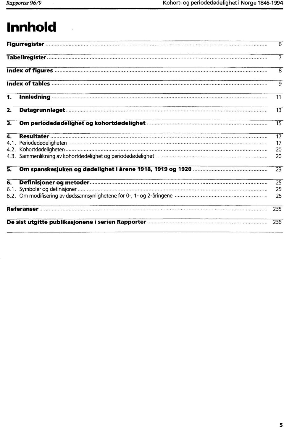 3L Om periodedødelighet og kohortdødelighet T5~ 4] Resultater 17~ 4.1. Penodedødeligheten 17 4.2. Kohortdødeligheten 2 4.3. Sammenlikning av kohortdødelighet og periodedødelighet 2 5L Om spanskesjuken og dødelighet i årene 1918,1919 og 192 23~ 6^ Definisjoner og metoder 25~ 6.