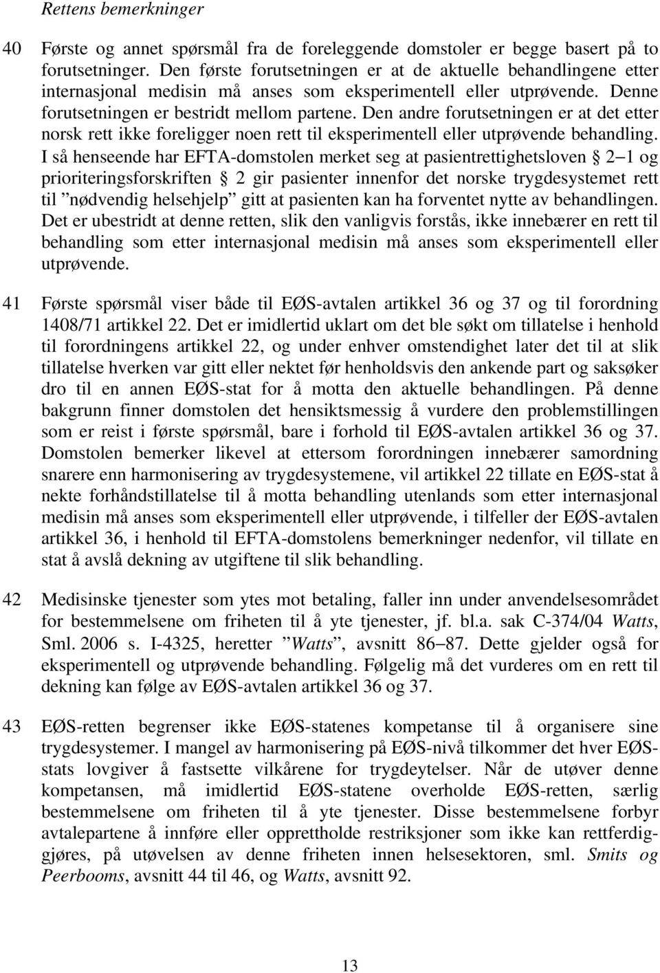 Den andre forutsetningen er at det etter norsk rett ikke foreligger noen rett til eksperimentell eller utprøvende behandling.