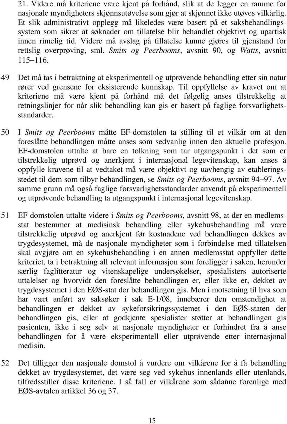 Videre må avslag på tillatelse kunne gjøres til gjenstand for rettslig overprøving, sml. Smits og Peerbooms, avsnitt 90, og Watts, avsnitt 115 116.