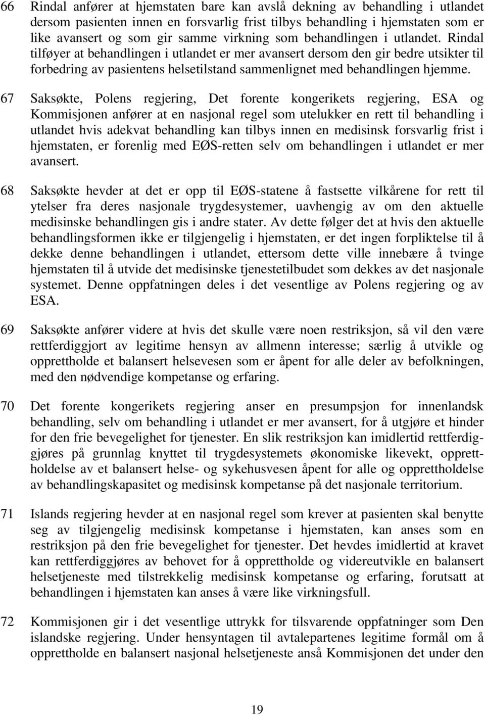 Rindal tilføyer at behandlingen i utlandet er mer avansert dersom den gir bedre utsikter til forbedring av pasientens helsetilstand sammenlignet med behandlingen hjemme.