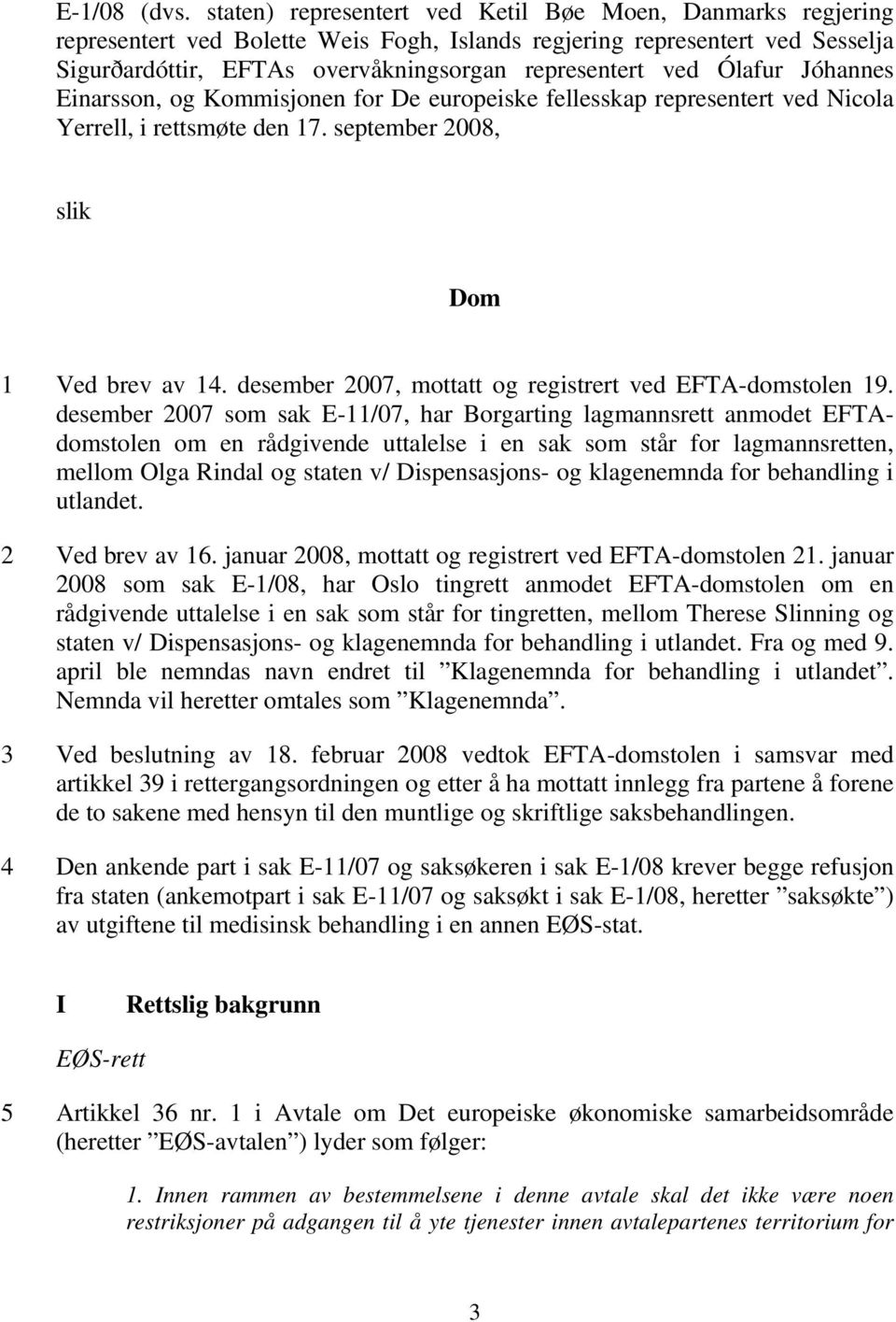 Ólafur Jóhannes Einarsson, og Kommisjonen for De europeiske fellesskap representert ved Nicola Yerrell, i rettsmøte den 17. september 2008, slik Dom 1 Ved brev av 14.