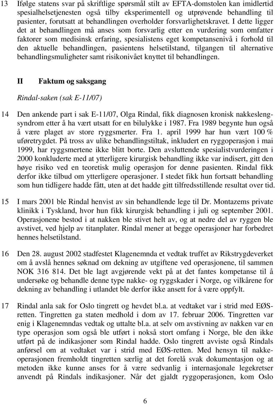 I dette ligger det at behandlingen må anses som forsvarlig etter en vurdering som omfatter faktorer som medisinsk erfaring, spesialistens eget kompetansenivå i forhold til den aktuelle behandlingen,