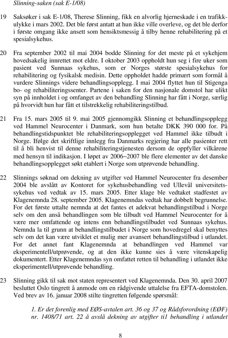 20 Fra september 2002 til mai 2004 bodde Slinning for det meste på et sykehjem hovedsakelig innrettet mot eldre.