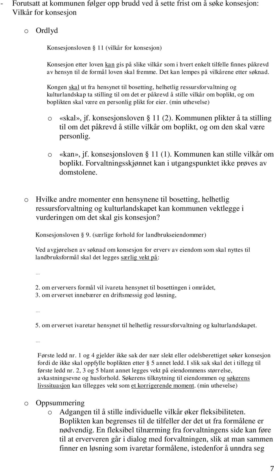 Kongen skal ut fra hensynet til bosetting, helhetlig ressursforvaltning og kulturlandskap ta stilling til om det er påkrevd å stille vilkår om boplikt, og om boplikten skal være en personlig plikt