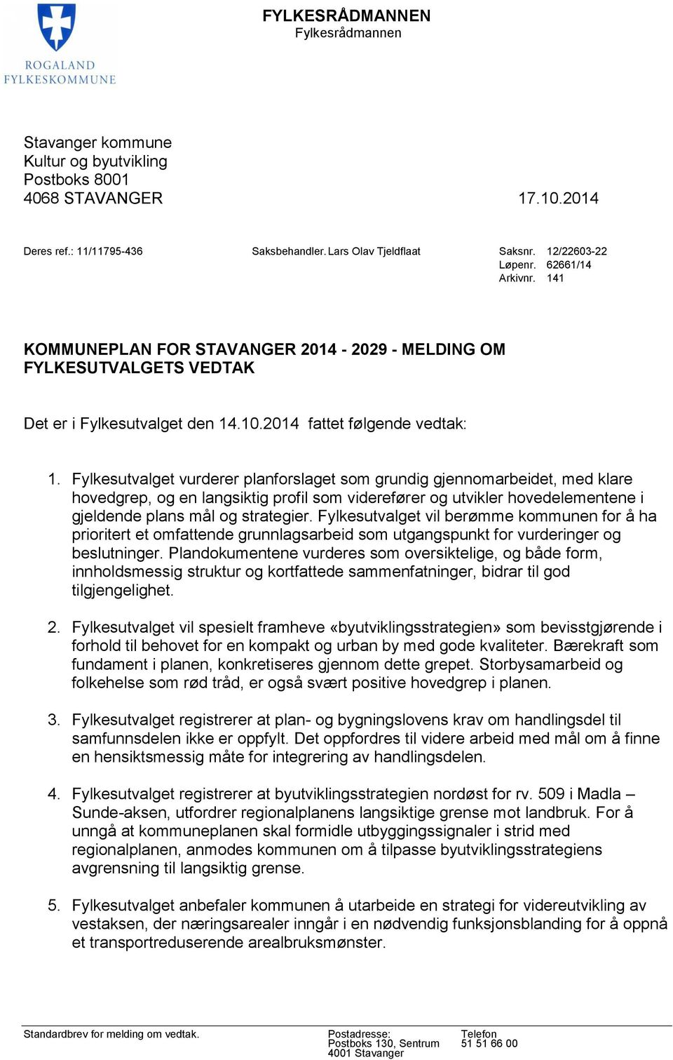 Fylkesutvalget vurderer planforslaget som grundig gjennomarbeidet, med klare hovedgrep, og en langsiktig profil som viderefører og utvikler hovedelementene i gjeldende plans mål og strategier.