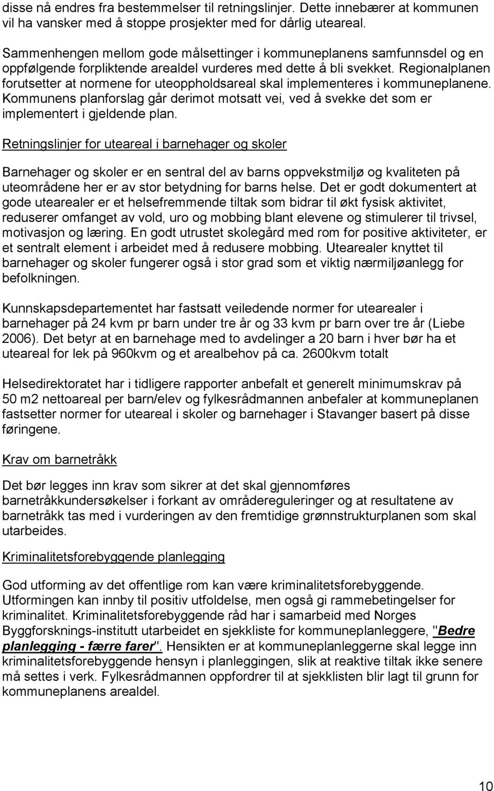 Regionalplanen forutsetter at normene for uteoppholdsareal skal implementeres i kommuneplanene. Kommunens planforslag går derimot motsatt vei, ved å svekke det som er implementert i gjeldende plan.