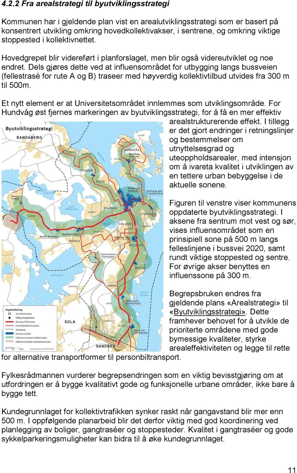 Dels gjøres dette ved at influensområdet for utbygging langs bussveien (fellestrasé for rute A og B) traseer med høyverdig kollektivtilbud utvides fra 300 m til 500m.