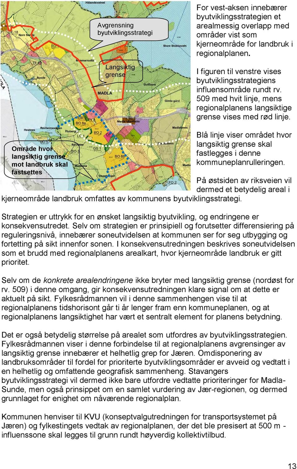 Område hvor langsiktig grense mot landbruk skal fastsettes Blå linje viser området hvor langsiktig grense skal fastlegges i denne kommuneplanrulleringen.