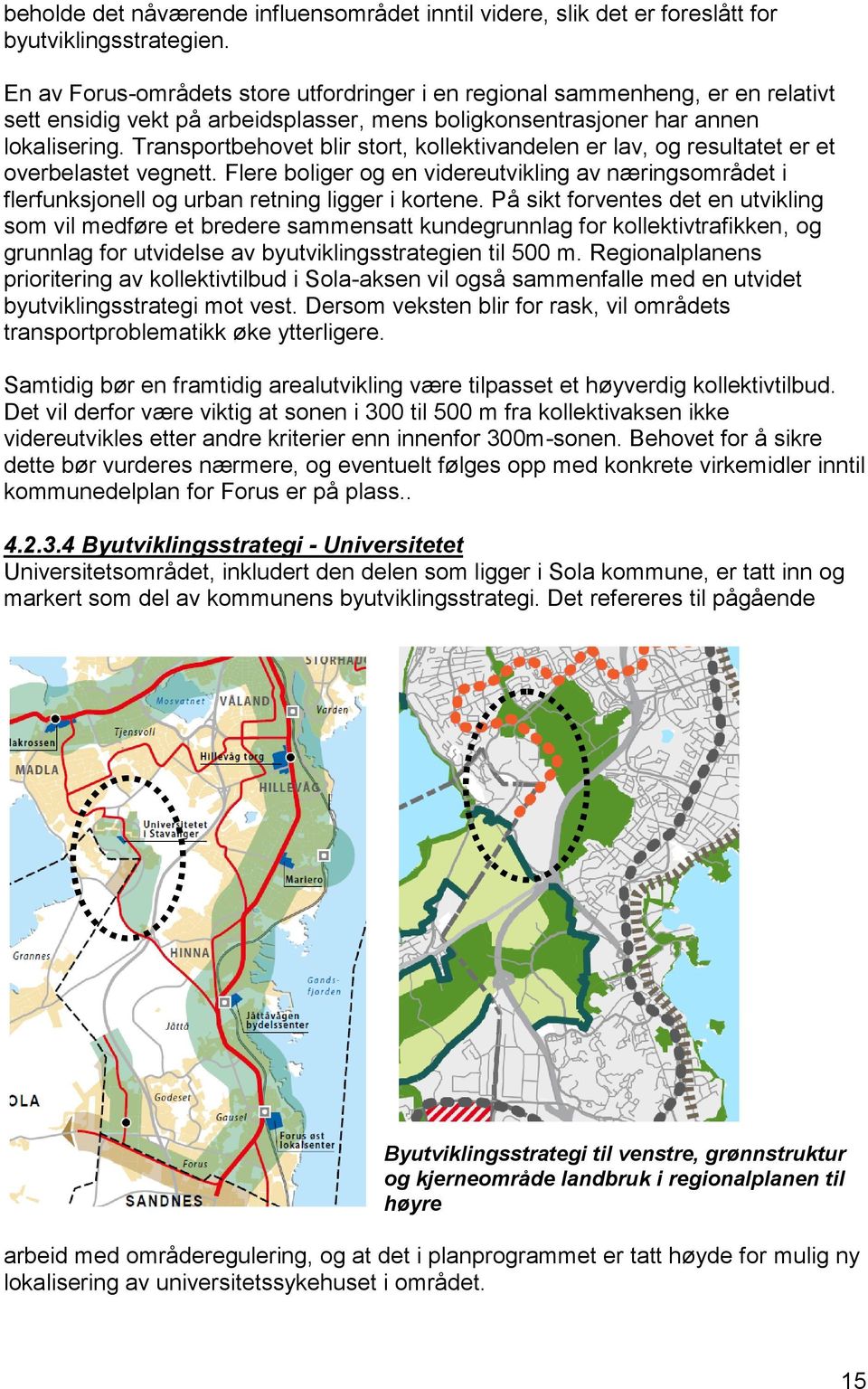 Transportbehovet blir stort, kollektivandelen er lav, og resultatet er et overbelastet vegnett.