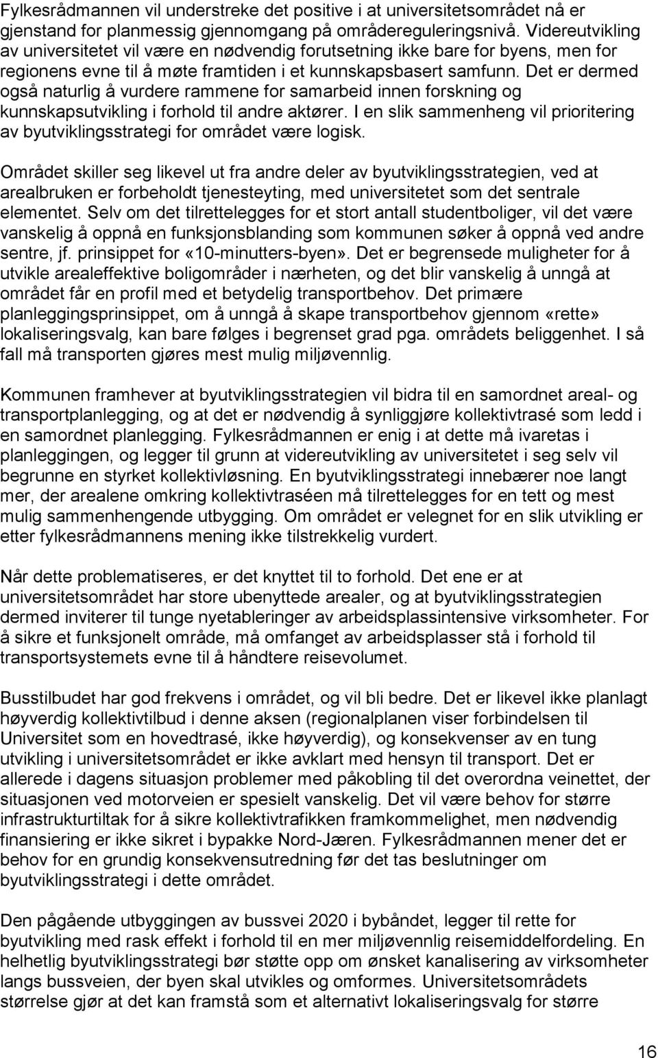 Det er dermed også naturlig å vurdere rammene for samarbeid innen forskning og kunnskapsutvikling i forhold til andre aktører.