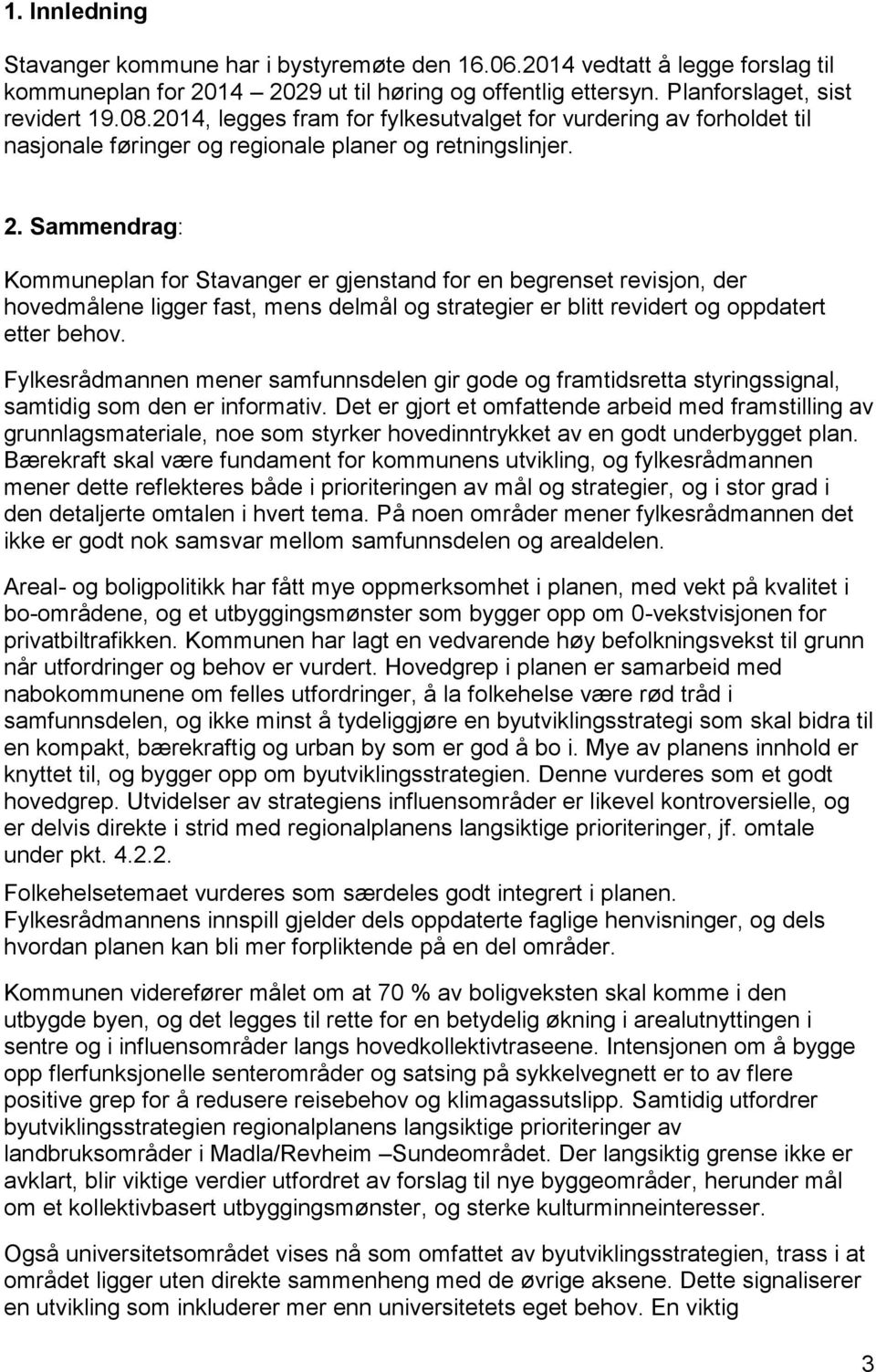 Sammendrag: Kommuneplan for Stavanger er gjenstand for en begrenset revisjon, der hovedmålene ligger fast, mens delmål og strategier er blitt revidert og oppdatert etter behov.