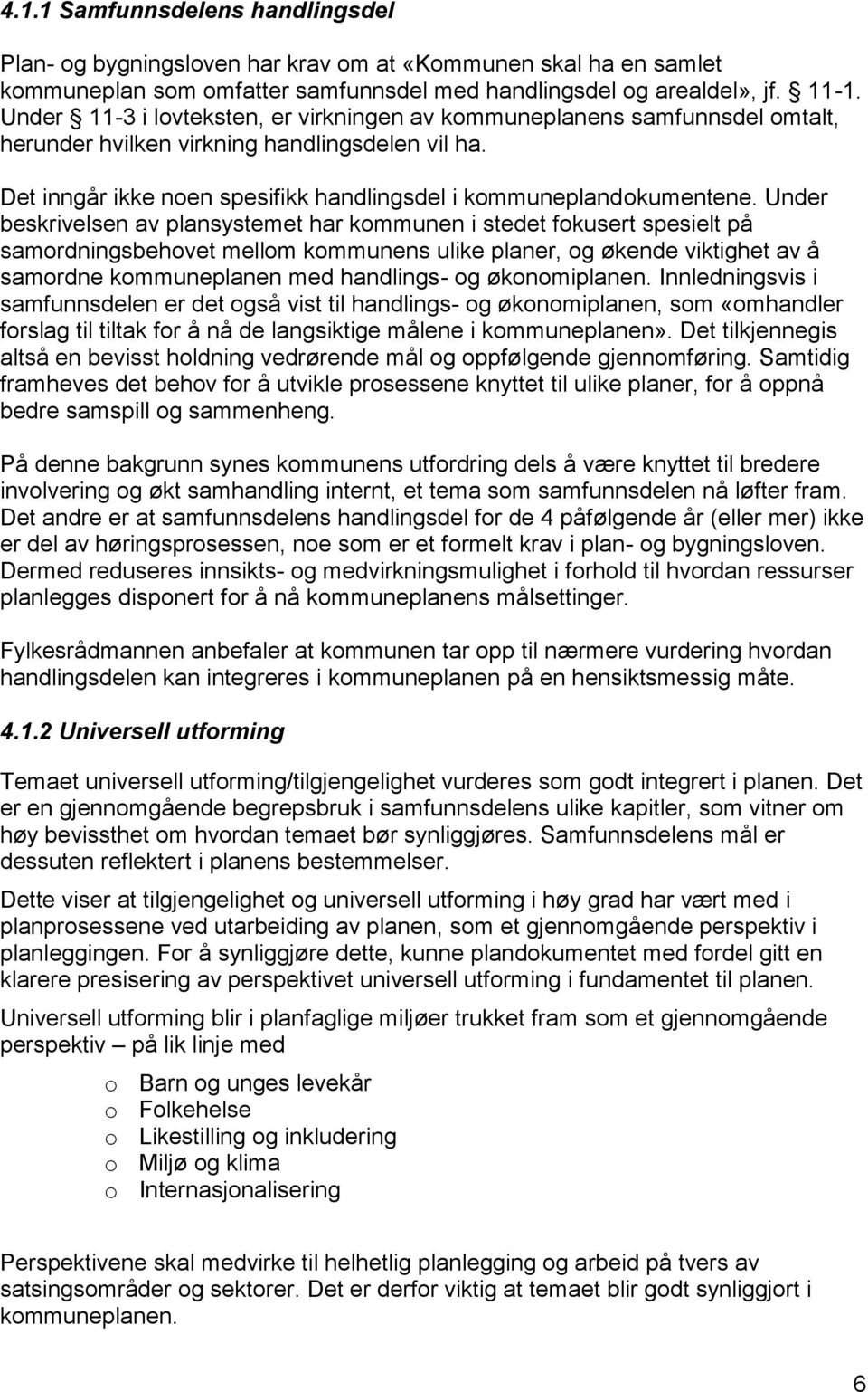 Under beskrivelsen av plansystemet har kommunen i stedet fokusert spesielt på samordningsbehovet mellom kommunens ulike planer, og økende viktighet av å samordne kommuneplanen med handlings- og