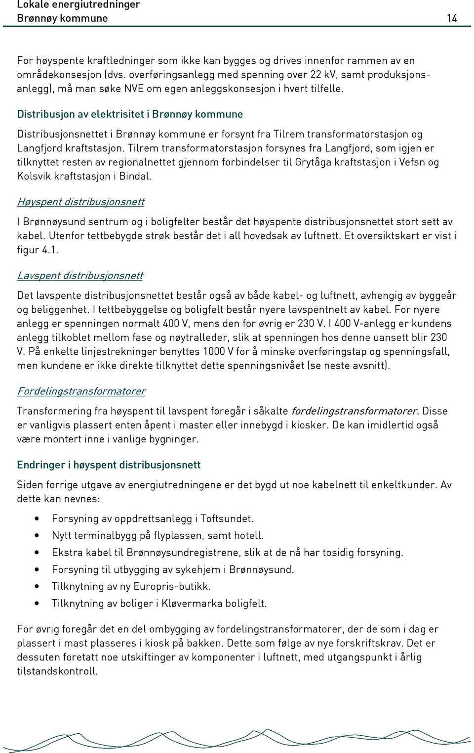 Distribusjon av elektrisitet i Brønnøy kommune Distribusjonsnettet i Brønnøy kommune er forsynt fra Tilrem transformatorstasjon og Langfjord kraftstasjon.