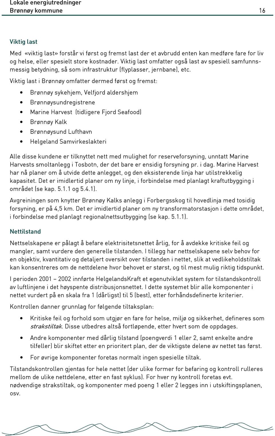 Viktig last i Brønnøy omfatter dermed først og fremst: Brønnøy sykehjem, Velfjord aldershjem Brønnøysundregistrene Marine Harvest (tidligere Fjord Seafood) Brønnøy Kalk Brønnøysund Lufthavn Helgeland