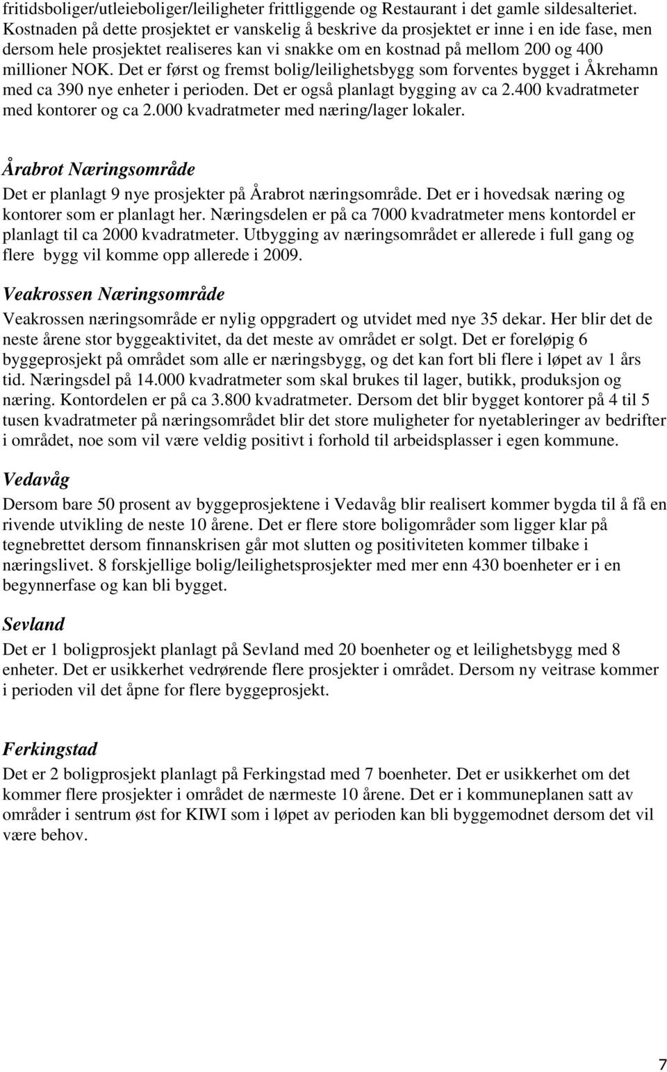 Det er først og fremst bolig/leilighetsbygg som forventes bygget i Åkrehamn med ca 390 nye enheter i perioden. Det er også planlagt bygging av ca 2.400 kvadratmeter med kontorer og ca 2.