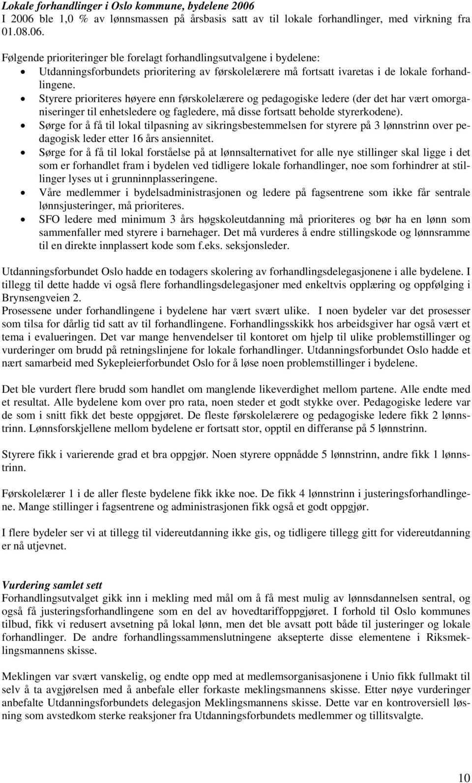 Styrere prioriteres høyere enn førskolelærere og pedagogiske ledere (der det har vært omorganiseringer til enhetsledere og fagledere, må disse fortsatt beholde styrerkodene).