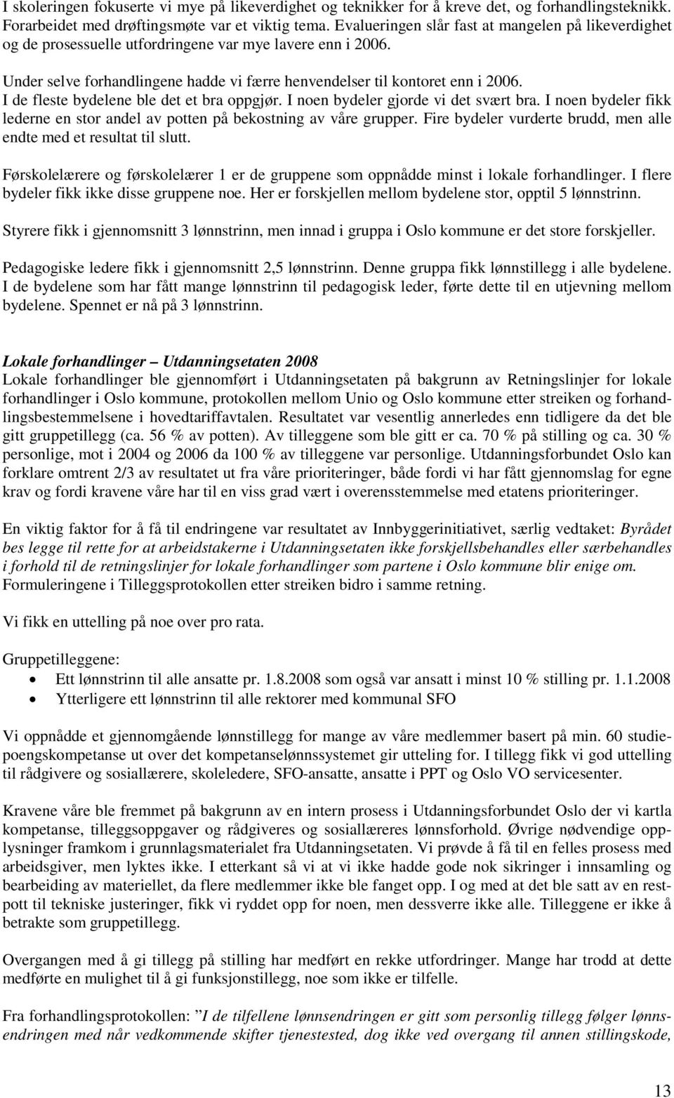 I de fleste bydelene ble det et bra oppgjør. I noen bydeler gjorde vi det svært bra. I noen bydeler fikk lederne en stor andel av potten på bekostning av våre grupper.