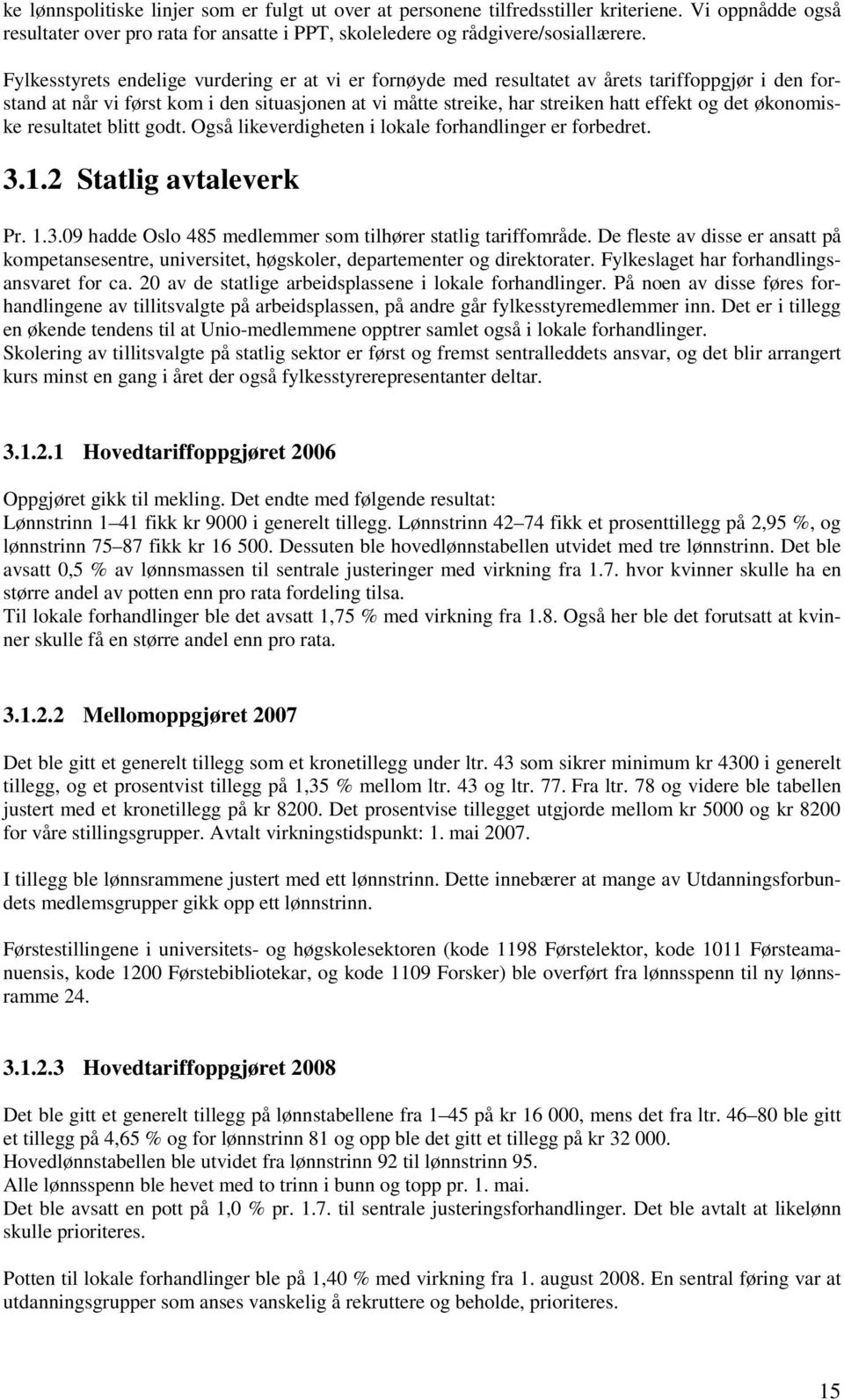 økonomiske resultatet blitt godt. Også likeverdigheten i lokale forhandlinger er forbedret. 3.1.2 Statlig avtaleverk Pr. 1.3.09 hadde Oslo 485 medlemmer som tilhører statlig tariffområde.