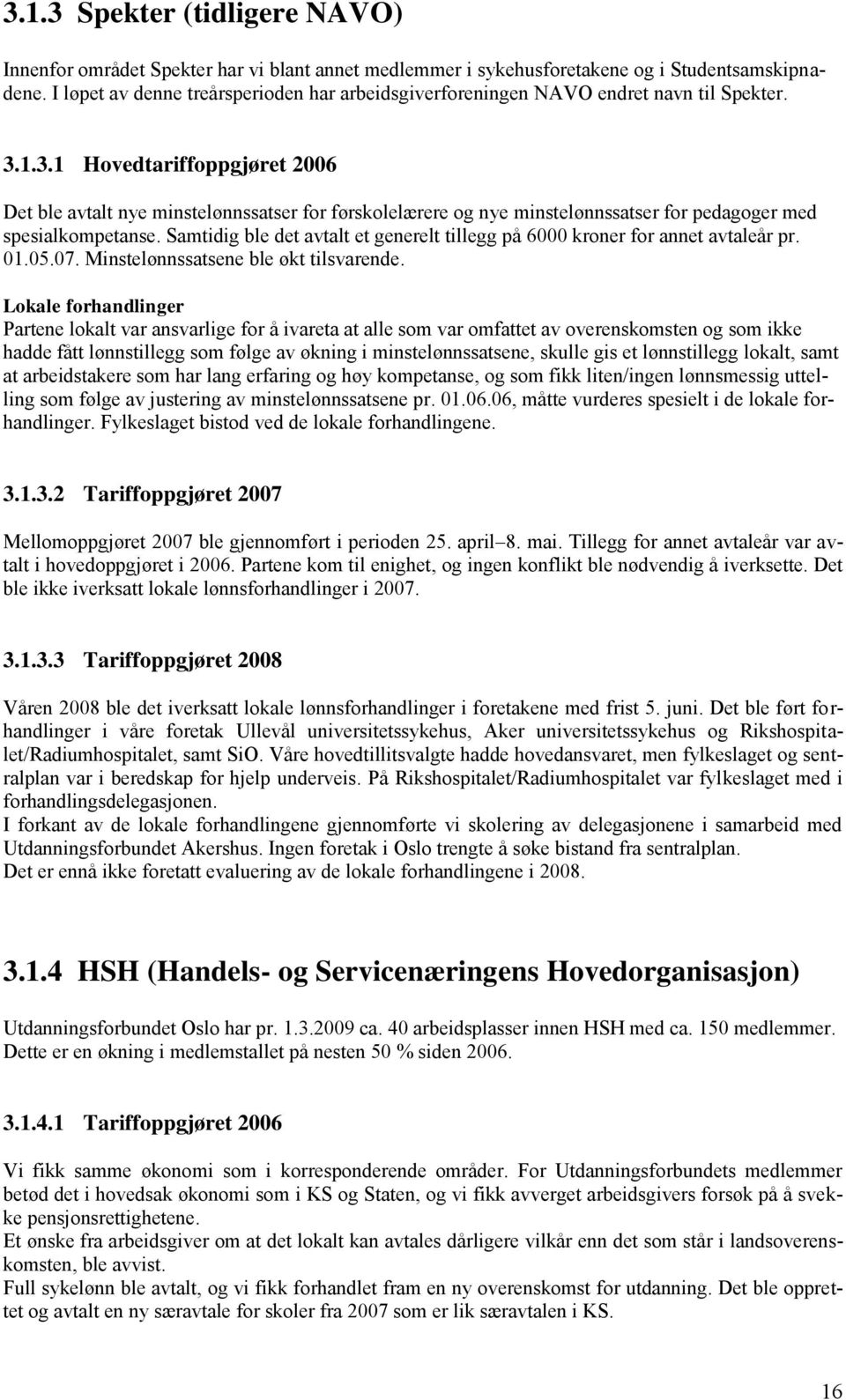 1.3.1 Hovedtariffoppgjøret 2006 Det ble avtalt nye minstelønnssatser for førskolelærere og nye minstelønnssatser for pedagoger med spesialkompetanse.