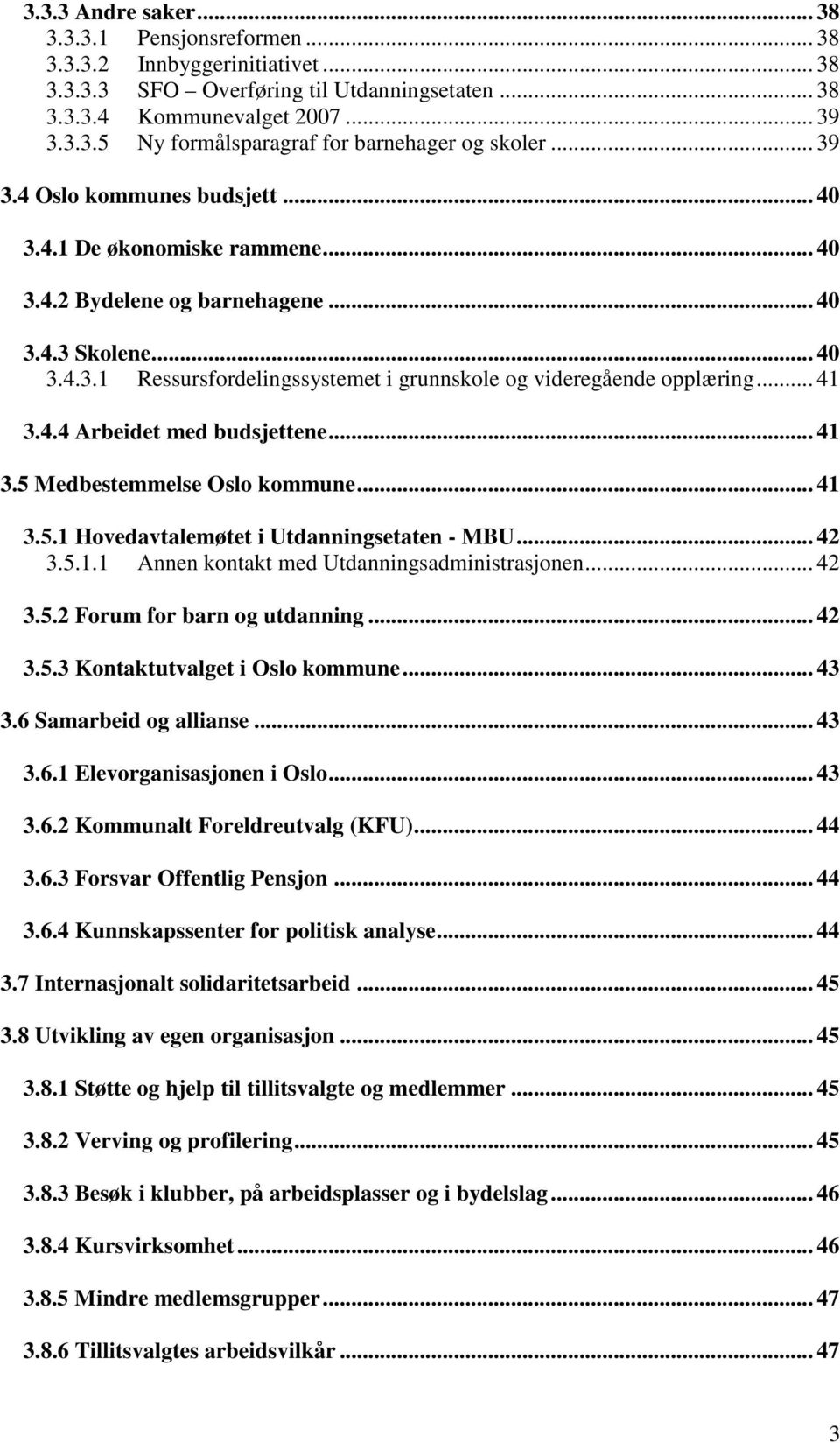 .. 41 3.4.4 Arbeidet med budsjettene... 41 3.5 Medbestemmelse Oslo kommune... 41 3.5.1 Hovedavtalemøtet i Utdanningsetaten - MBU... 42 3.5.1.1 Annen kontakt med Utdanningsadministrasjonen... 42 3.5.2 Forum for barn og utdanning.