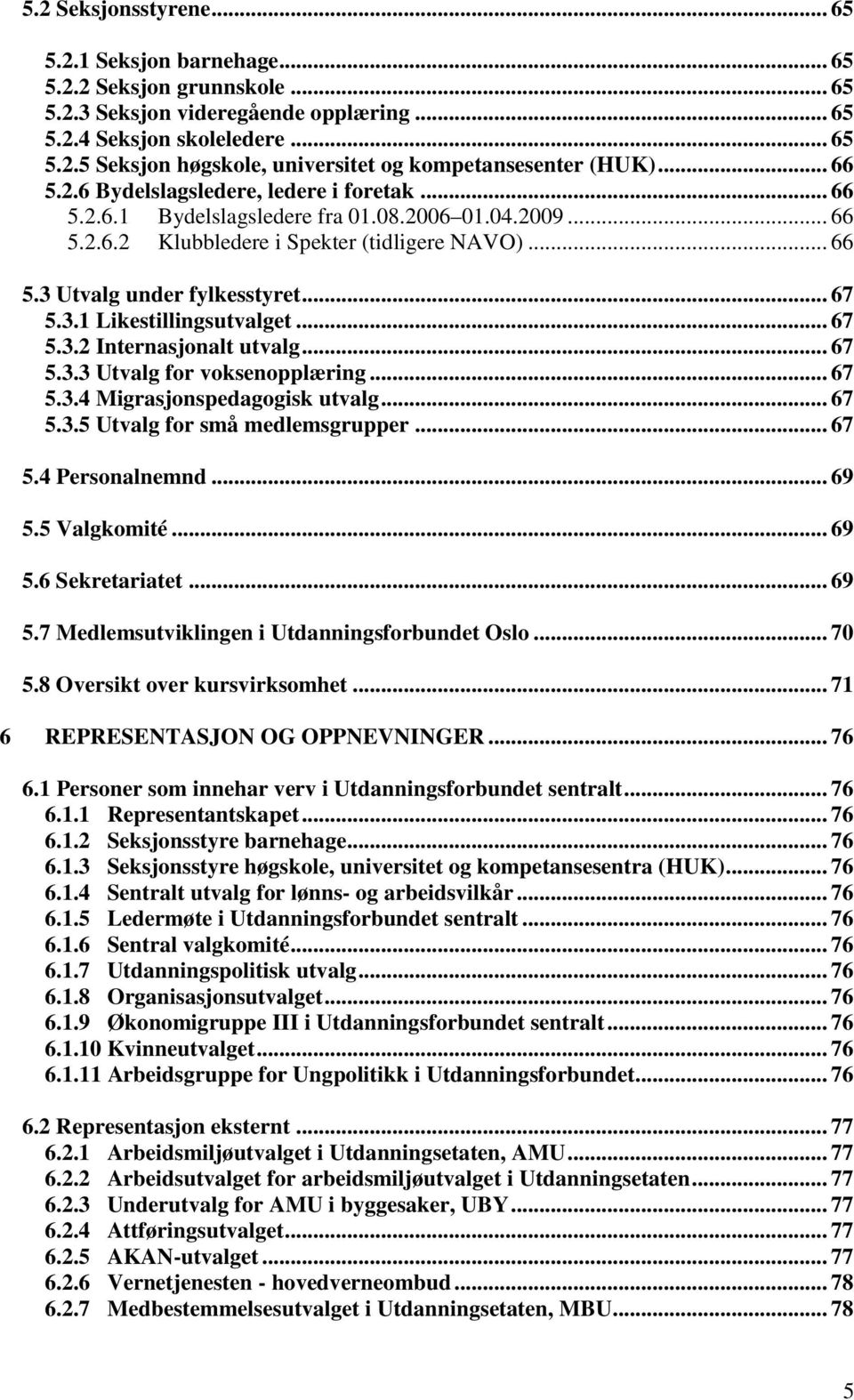 3.1 Likestillingsutvalget... 67 5.3.2 Internasjonalt utvalg... 67 5.3.3 Utvalg for voksenopplæring... 67 5.3.4 Migrasjonspedagogisk utvalg... 67 5.3.5 Utvalg for små medlemsgrupper... 67 5.4 Personalnemnd.