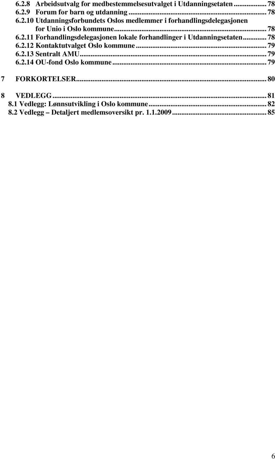 .. 79 6.2.14 OU-fond Oslo kommune... 79 7 FORKORTELSER... 80 8 VEDLEGG... 81 8.1 Vedlegg: Lønnsutvikling i Oslo kommune... 82 8.