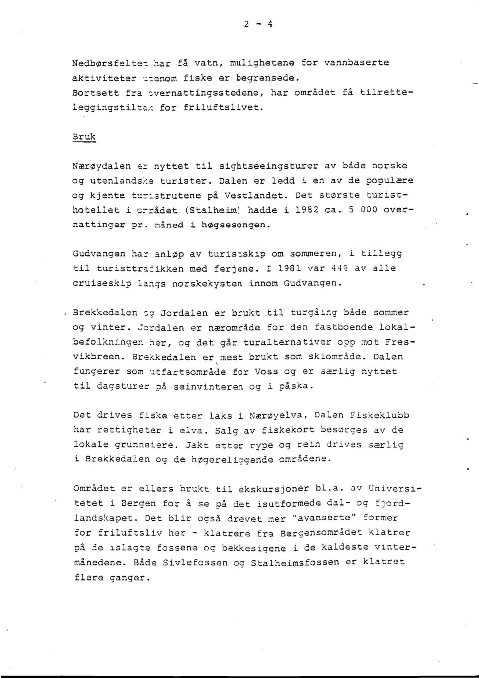 .-.rådet (Stalheim) hadde i 1982 ca. 5 000 overnattinger pr. måned i høgsesongen. Gudvangen har anløp av turistskip om sommeren, i tillegg til turisttrafikken med ferjene.