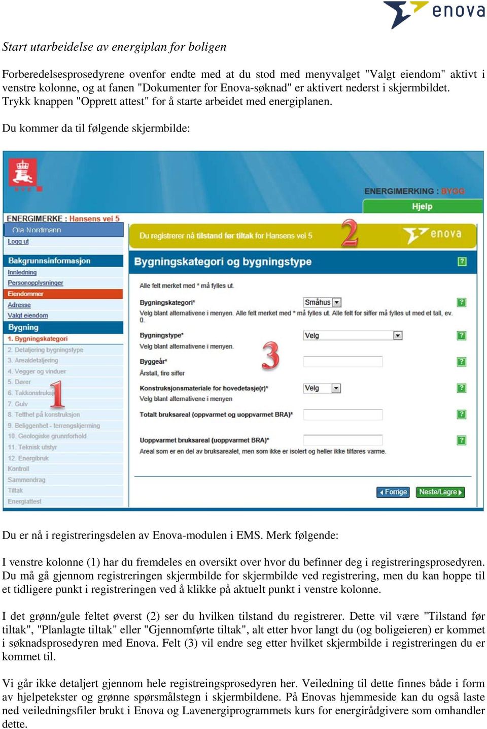 Merk følgende: I venstre kolonne (1) har du fremdeles en oversikt over hvor du befinner deg i registreringsprosedyren.