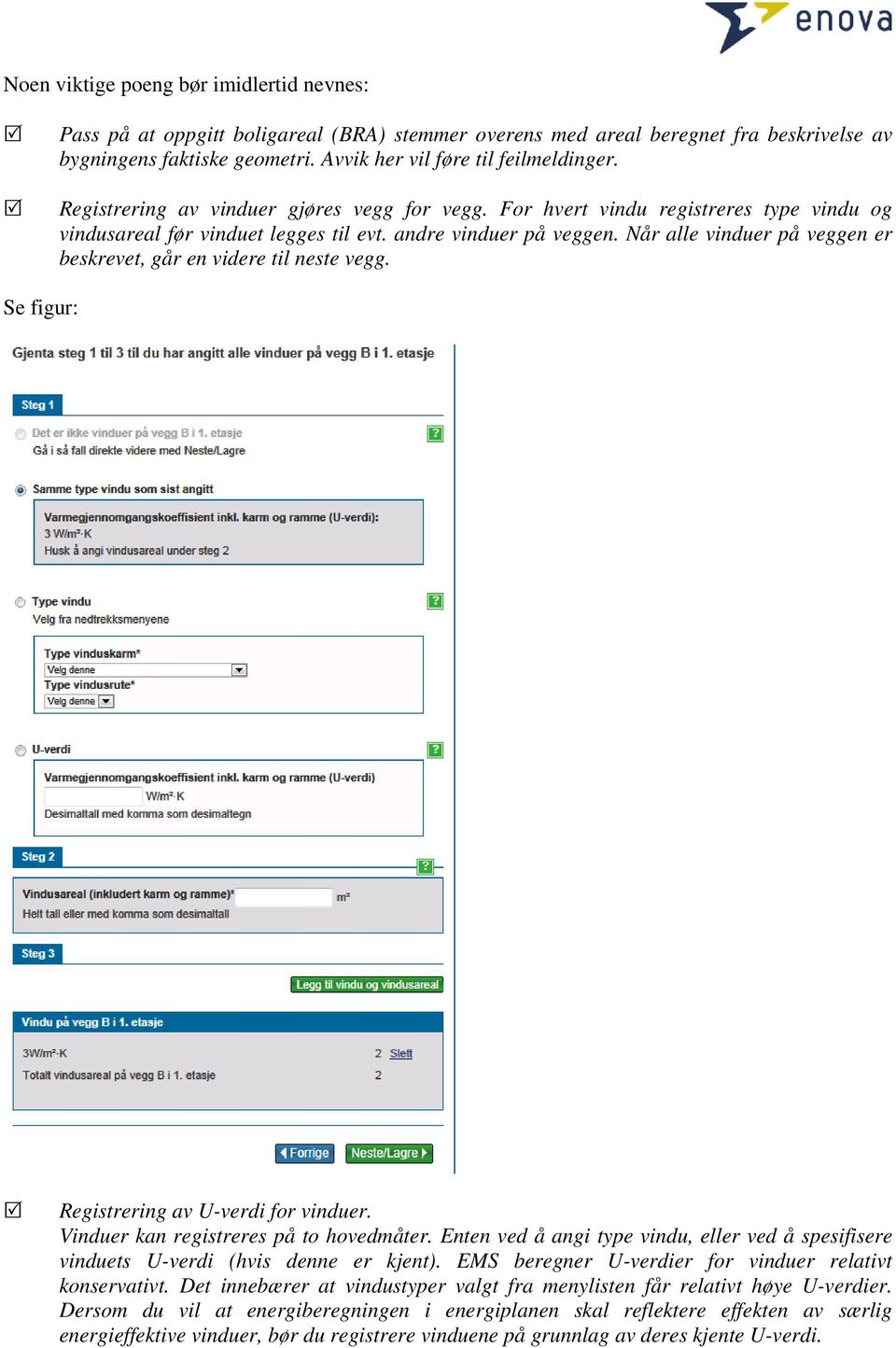 Når alle vinduer på veggen er beskrevet, går en videre til neste vegg. Se figur: Registrering av U-verdi for vinduer. Vinduer kan registreres på to hovedmåter.