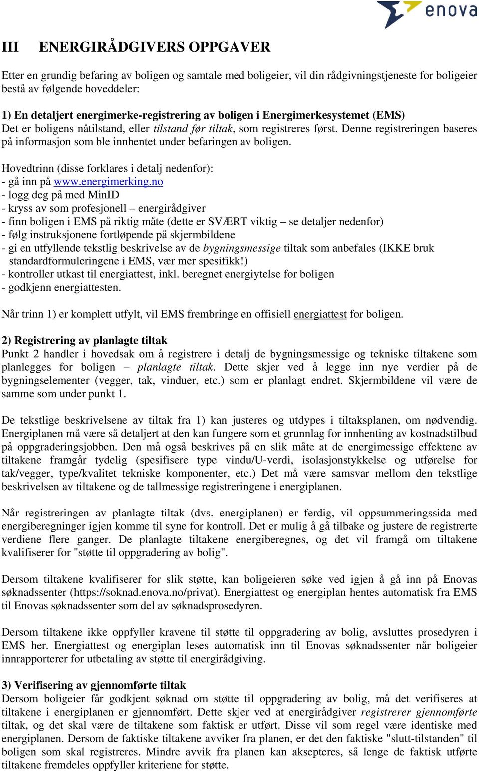 Denne registreringen baseres på informasjon som ble innhentet under befaringen av boligen. Hovedtrinn (disse forklares i detalj nedenfor): - gå inn på www.energimerking.